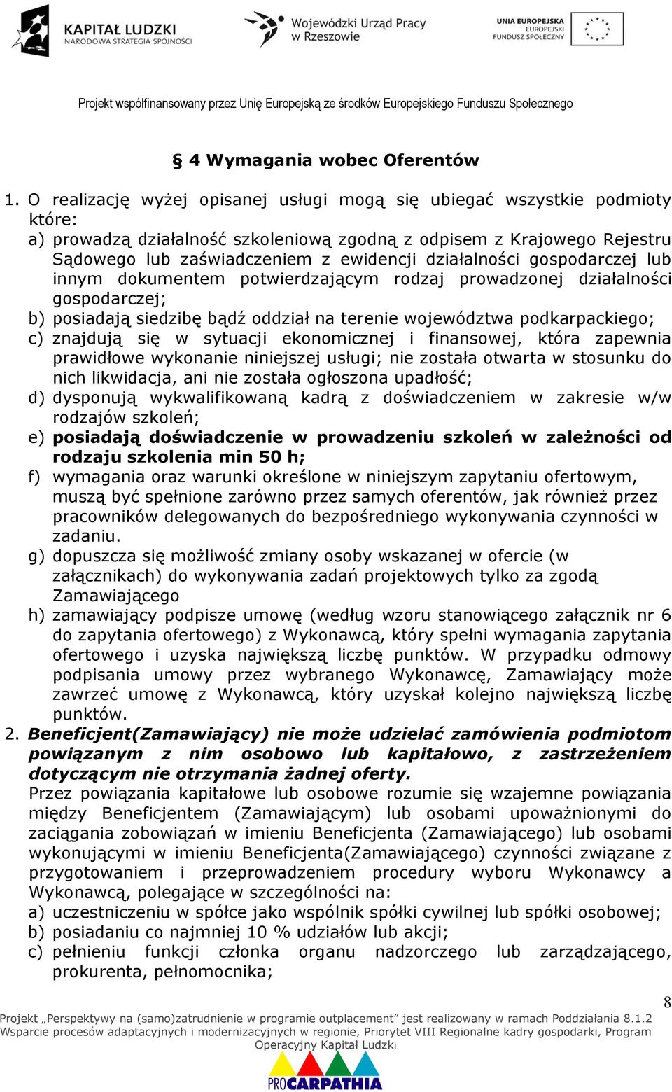 działalności gospodarczej lub innym dokumentem potwierdzającym rodzaj prowadzonej działalności gospodarczej; b) posiadają siedzibę bądź oddział na terenie województwa podkarpackiego; c) znajdują się