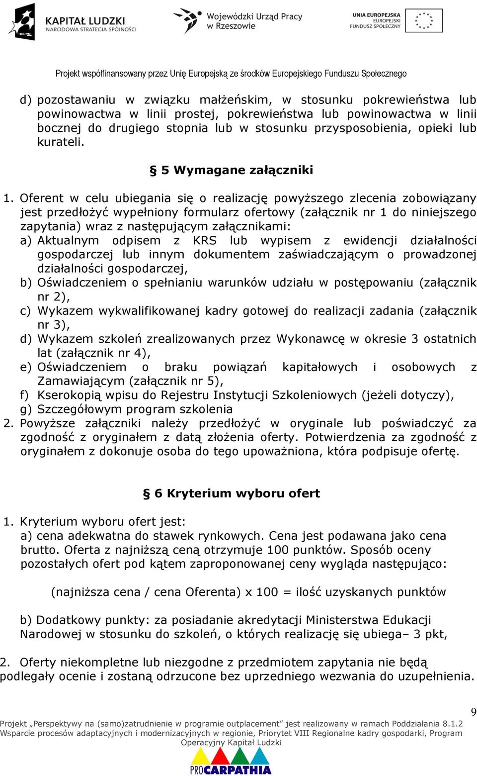 Oferent w celu ubiegania się o realizację powyższego zlecenia zobowiązany jest przedłożyć wypełniony formularz ofertowy (załącznik nr 1 do niniejszego zapytania) wraz z następującym załącznikami: a)