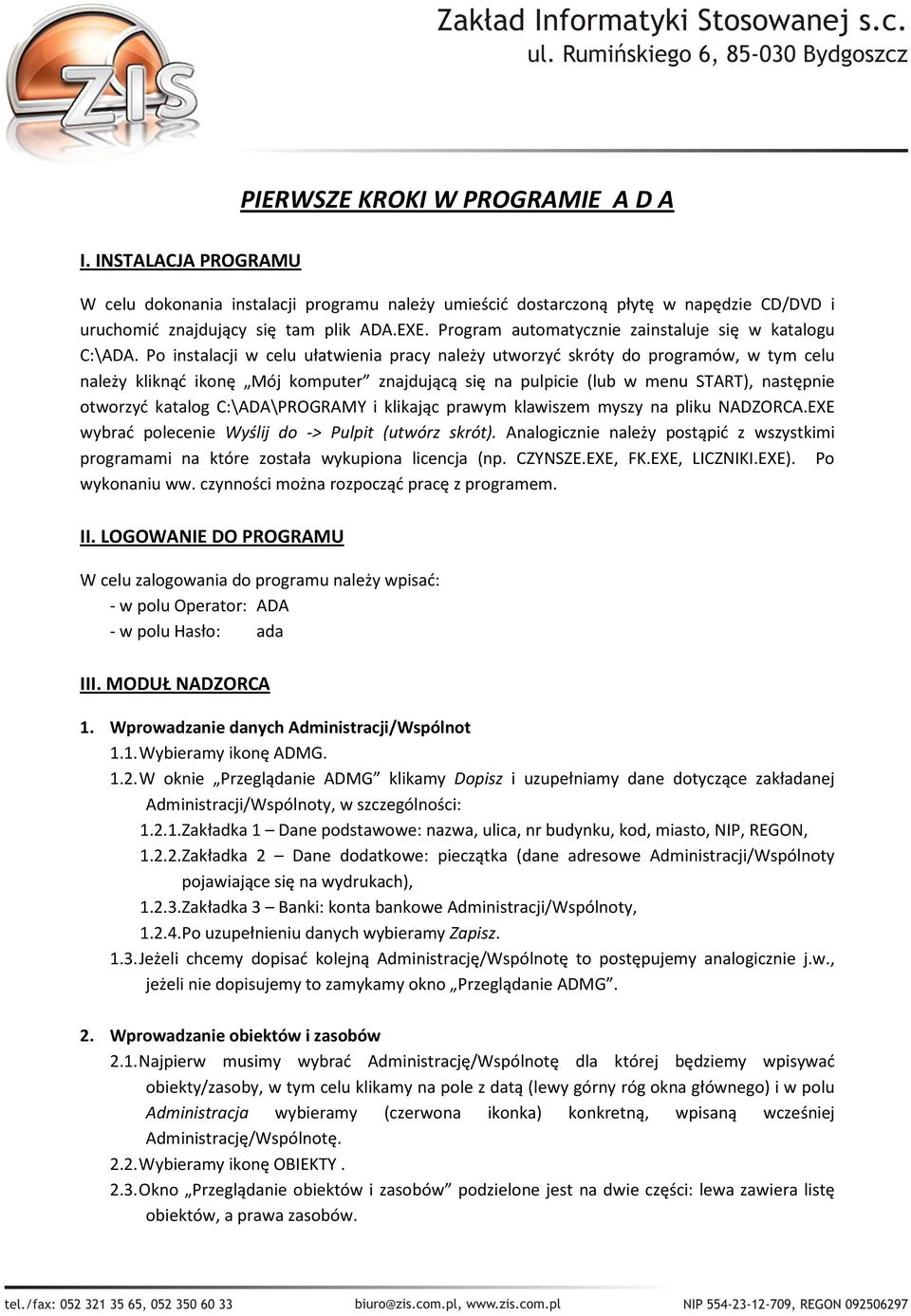 Po instalacji w celu ułatwienia pracy należy utworzyć skróty do programów, w tym celu należy kliknąć ikonę Mój komputer znajdującą się na pulpicie (lub w menu START), następnie otworzyć katalog