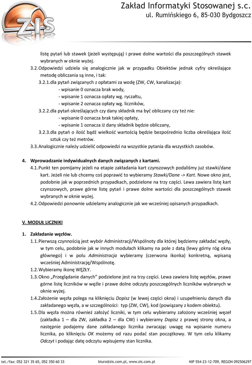 dla pytań związanych z opłatami za wodę (ZW, CW, kanalizacja): - wpisanie 0 oznacza brak wody, - wpisanie 1 oznacza opłaty wg. ryczałtu, - wpisanie 2 