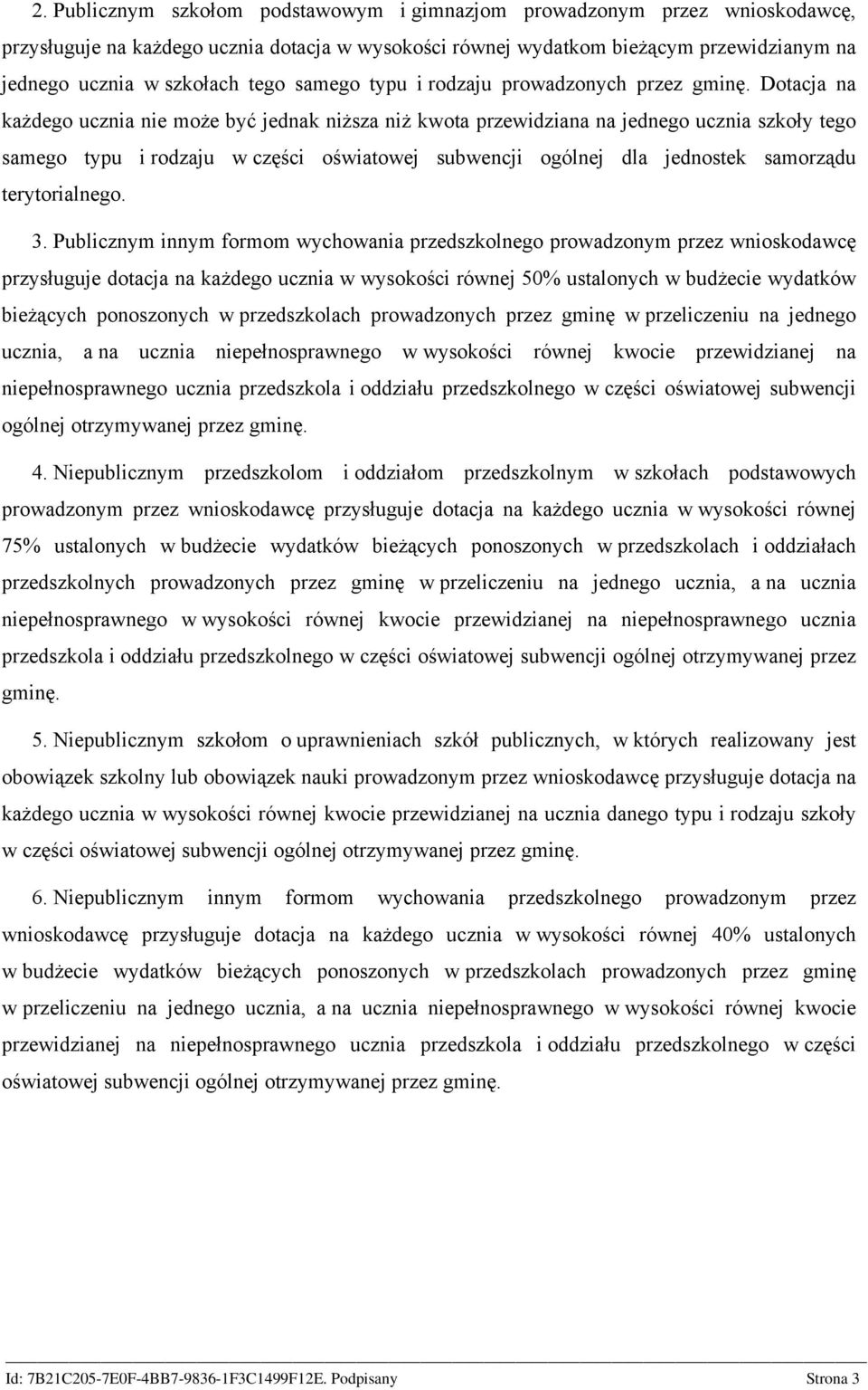 Dotacja na każdego ucznia nie może być jednak niższa niż kwota przewidziana na jednego ucznia szkoły tego samego typu i rodzaju w części oświatowej subwencji ogólnej dla jednostek samorządu