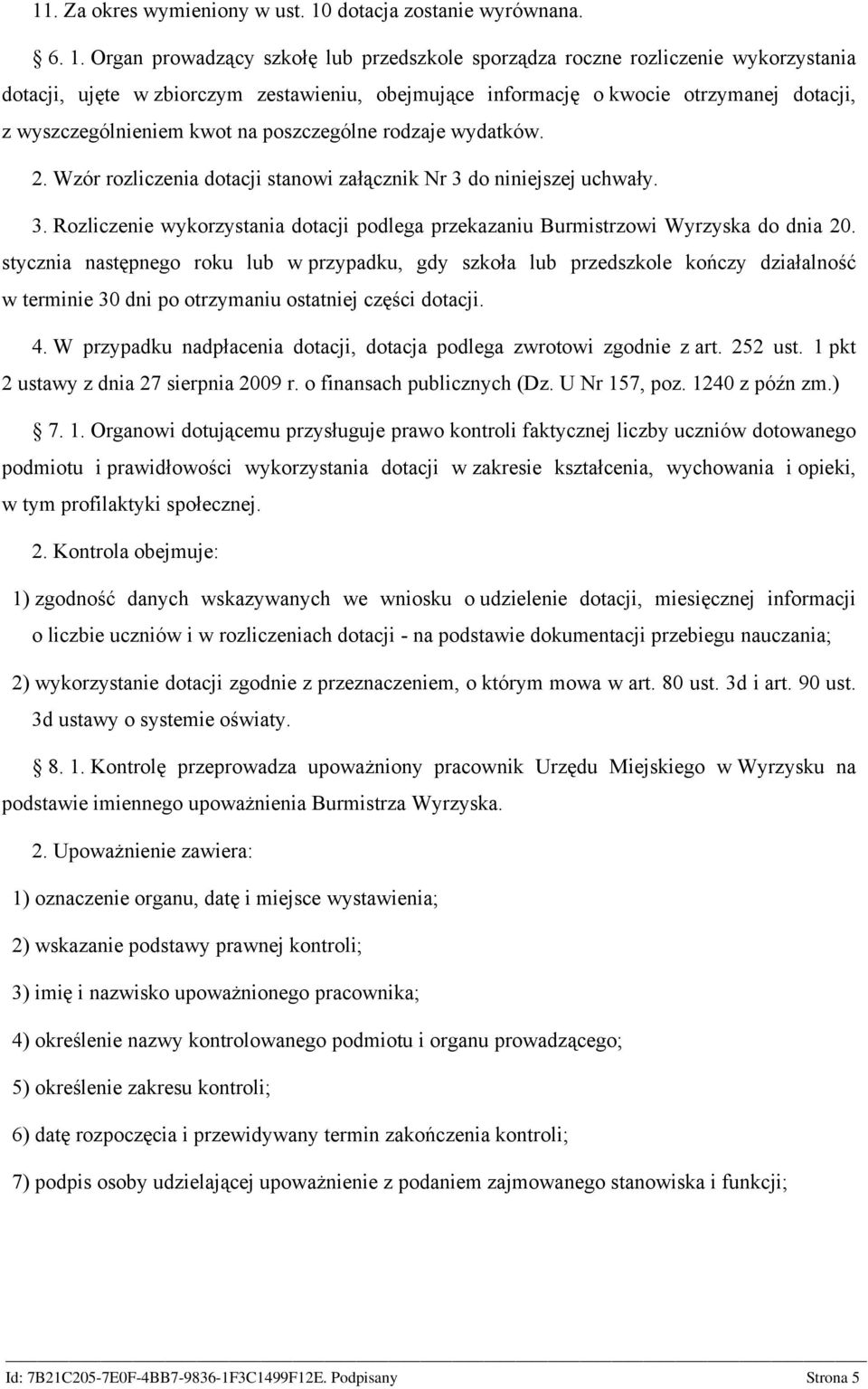 Organ prowadzący szkołę lub przedszkole sporządza roczne rozliczenie wykorzystania dotacji, ujęte w zbiorczym zestawieniu, obejmujące informację o kwocie otrzymanej dotacji, z wyszczególnieniem kwot