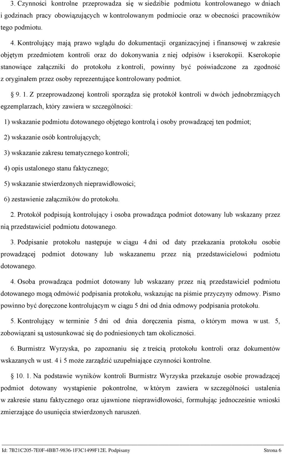 Kserokopie stanowiące załączniki do protokołu z kontroli, powinny być poświadczone za zgodność z oryginałem przez osoby reprezentujące kontrolowany podmiot. 9. 1.