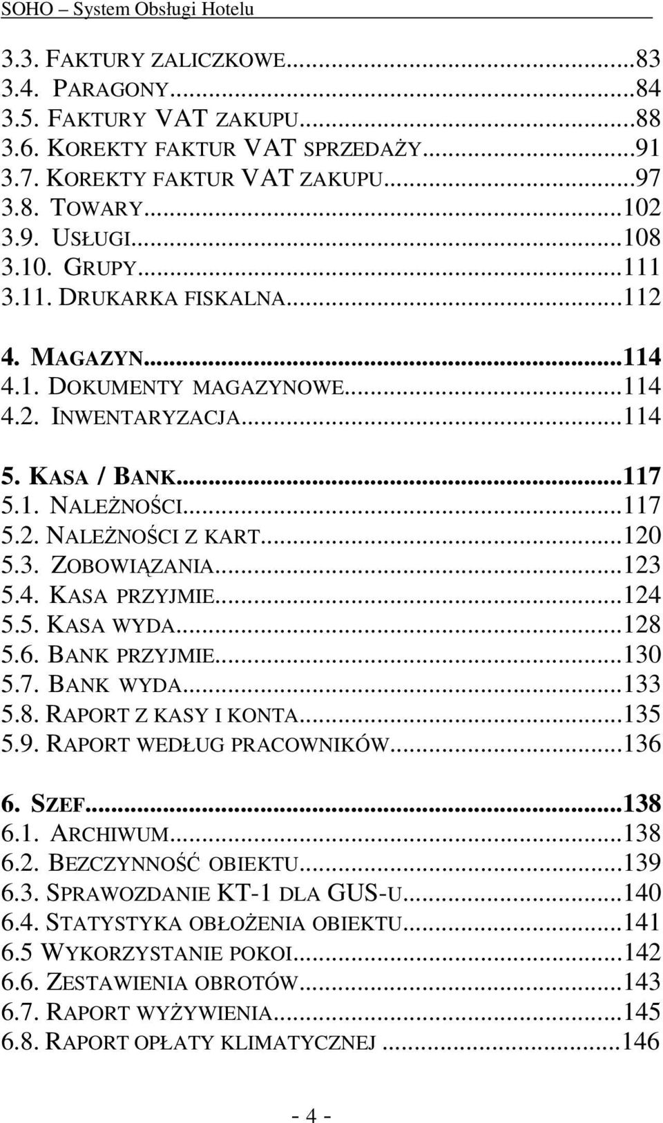 ..123 5.4. KASA PRZYJMIE...124 5.5. KASA WYDA...128 5.6. BANK PRZYJMIE...130 5.7. BANK WYDA...133 5.8. RAPORT Z KASY I KONTA...135 5.9. RAPORT WEDŁUG PRACOWNIKÓW...136 6. SZEF...138 6.1. ARCHIWUM.
