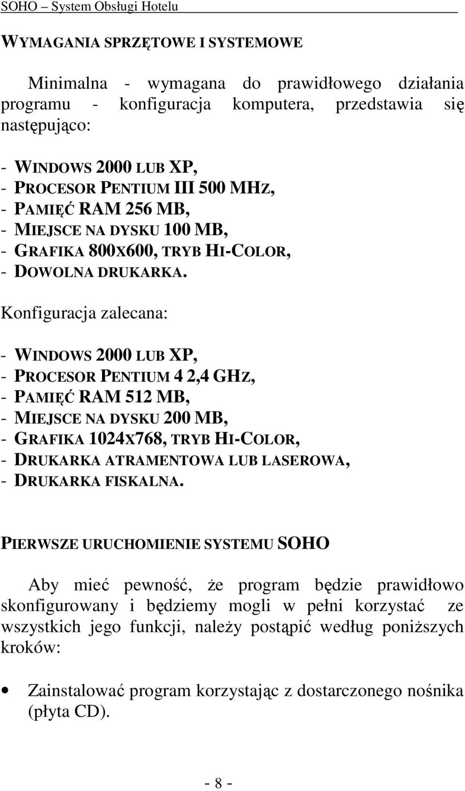 Konfiguracja zalecana: - WINDOWS 2000 LUB XP, - PROCESOR PENTIUM 4 2,4 GHZ, - PAMIĘĆ RAM 512 MB, - MIEJSCE NA DYSKU 200 MB, - GRAFIKA 1024X768, TRYB HI-COLOR, - DRUKARKA ATRAMENTOWA LUB LASEROWA, -