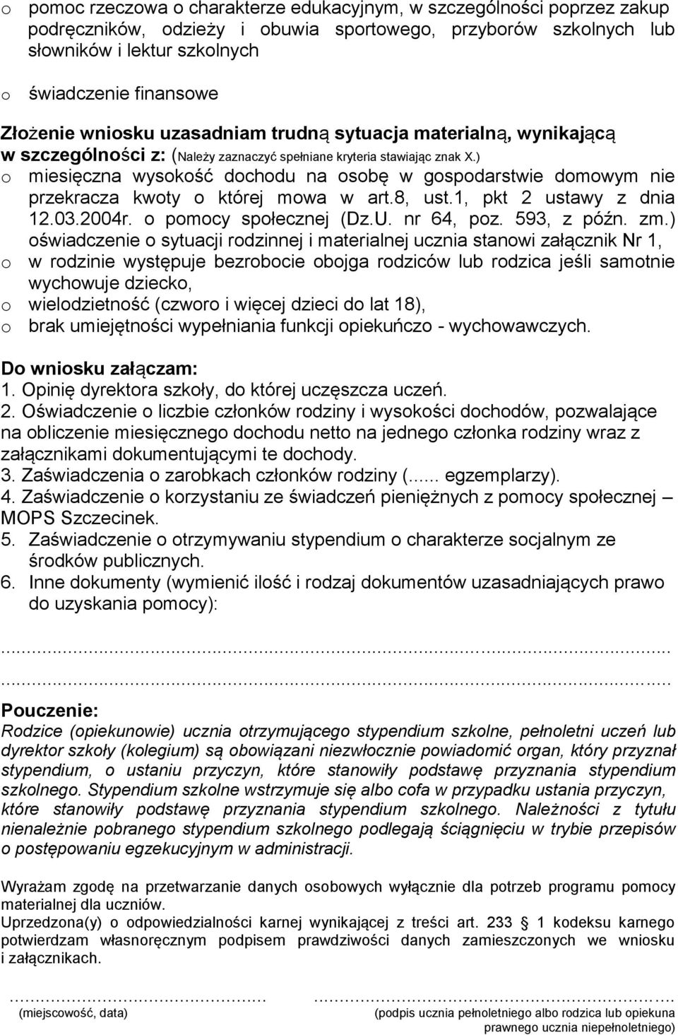 ) o miesięczna wysokość dochodu na osobę w gospodarstwie domowym nie przekracza kwoty o której mowa w art.8, ust.1, pkt 2 ustawy z dnia 12.03.2004r. o pomocy społecznej (Dz.U. nr 64, poz. 593, z późn.