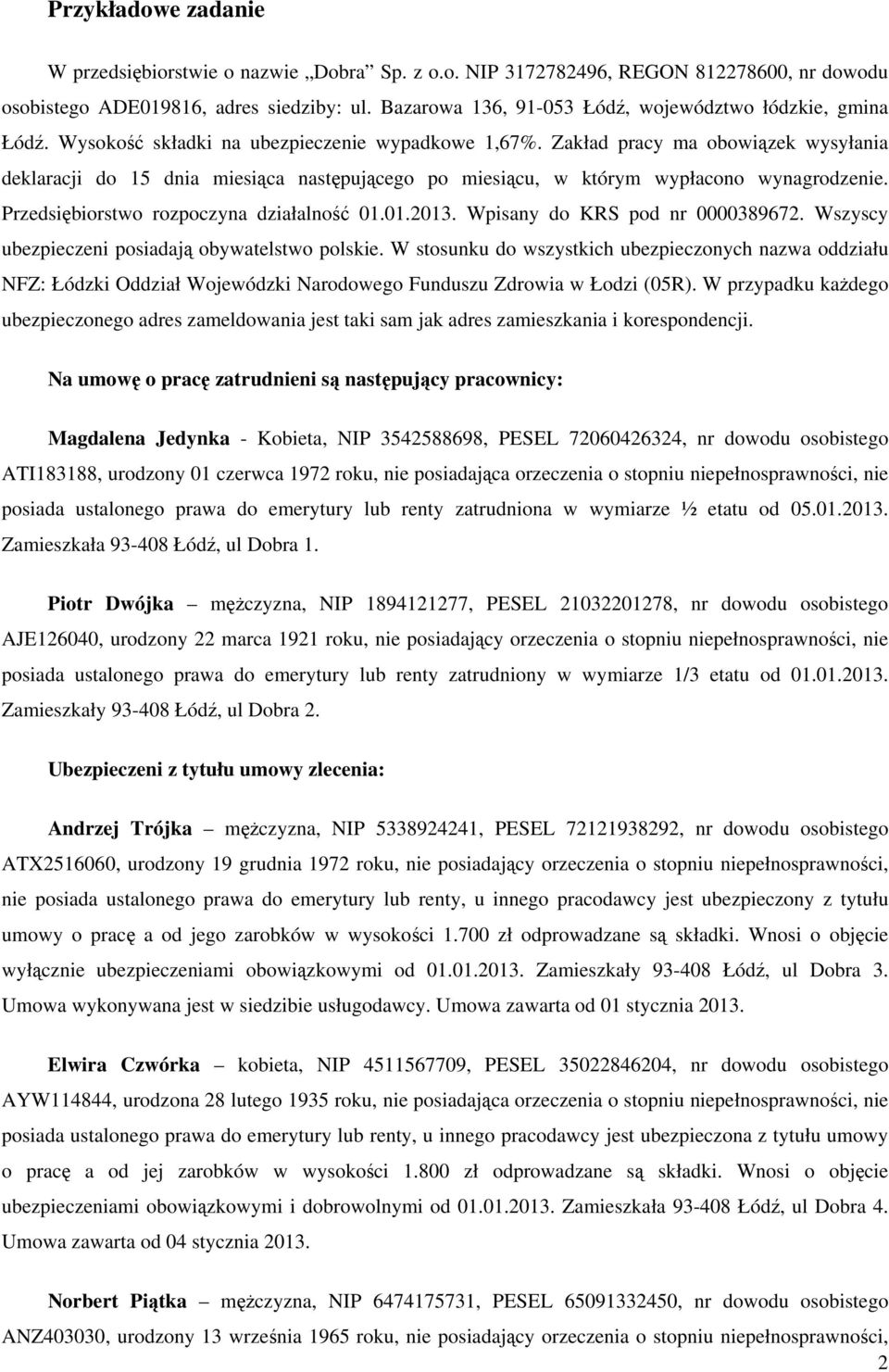 Zakład pracy ma obowiązek wysyłania deklaracji do 15 dnia miesiąca następującego po miesiącu, w którym wypłacono wynagrodzenie. Przedsiębiorstwo rozpoczyna działalność 01.01.2013.