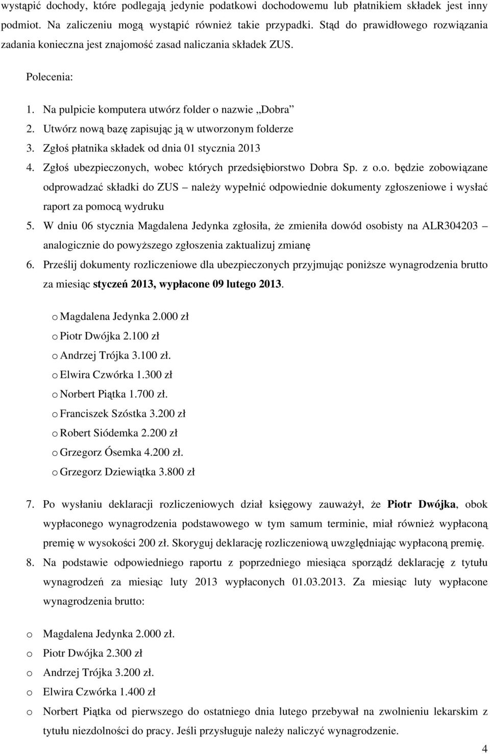 Utwórz nową bazę zapisując ją w utworzonym folderze 3. Zgłoś płatnika składek od dnia 01 stycznia 2013 4. Zgłoś ubezpieczonych, wobec których przedsiębiorstwo Dobra Sp. z o.o. będzie zobowiązane odprowadzać składki do ZUS należy wypełnić odpowiednie dokumenty zgłoszeniowe i wysłać raport za pomocą wydruku 5.