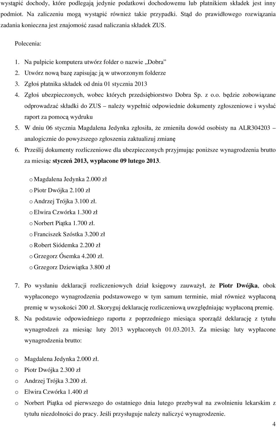 Utwórz nową bazę zapisując ją w utworzonym folderze 3. Zgłoś płatnika składek od dnia 01 stycznia 2013 4. Zgłoś ubezpieczonych, wobec których przedsiębiorstwo Dobra Sp. z o.o. będzie zobowiązane odprowadzać składki do ZUS należy wypełnić odpowiednie dokumenty zgłoszeniowe i wysłać raport za pomocą wydruku 5.