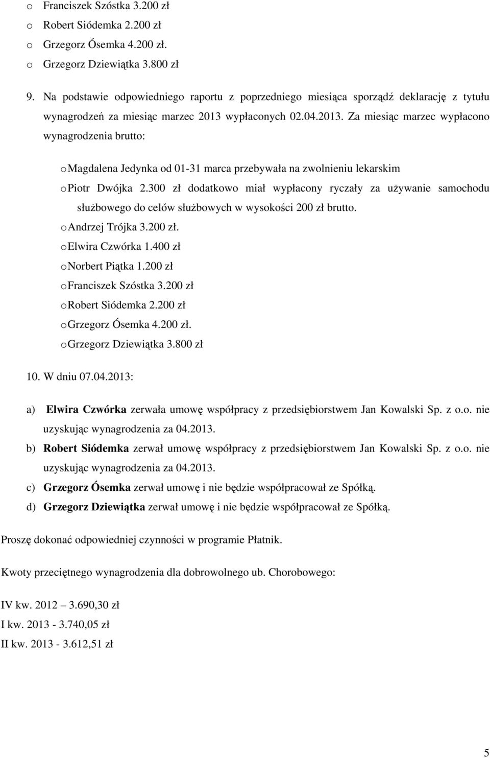 wypłaconych 02.04.2013. Za miesiąc marzec wypłacono wynagrodzenia brutto: o Magdalena Jedynka od 01-31 marca przebywała na zwolnieniu lekarskim o Piotr Dwójka 2.