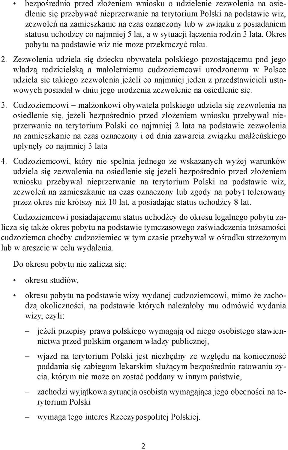 Zezwolenia udziela się dziecku obywatela polskiego pozostającemu pod jego władzą rodzicielską a małoletniemu cudzoziemcowi urodzonemu w Polsce udziela się takiego zezwolenia jeżeli co najmniej jeden