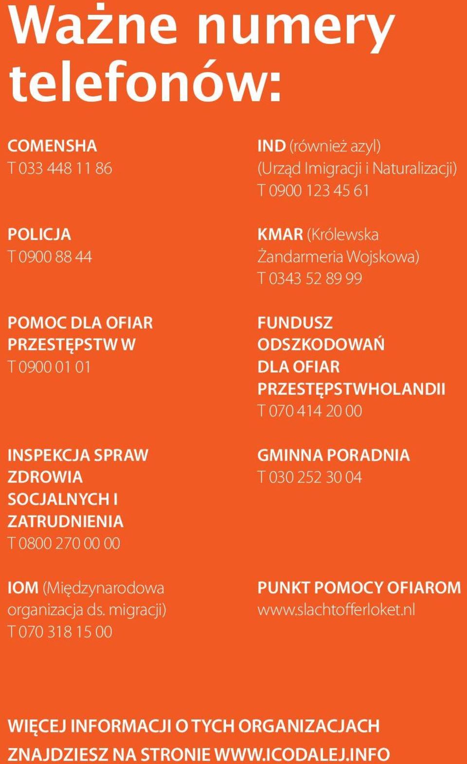 przestępstwholandii T 070 414 20 00 Inspekcja Spraw gminna poradnia zdrowia T 030 252 30 04 Socjalnych i Zatrudnienia T 0800 270 00 00 IOM