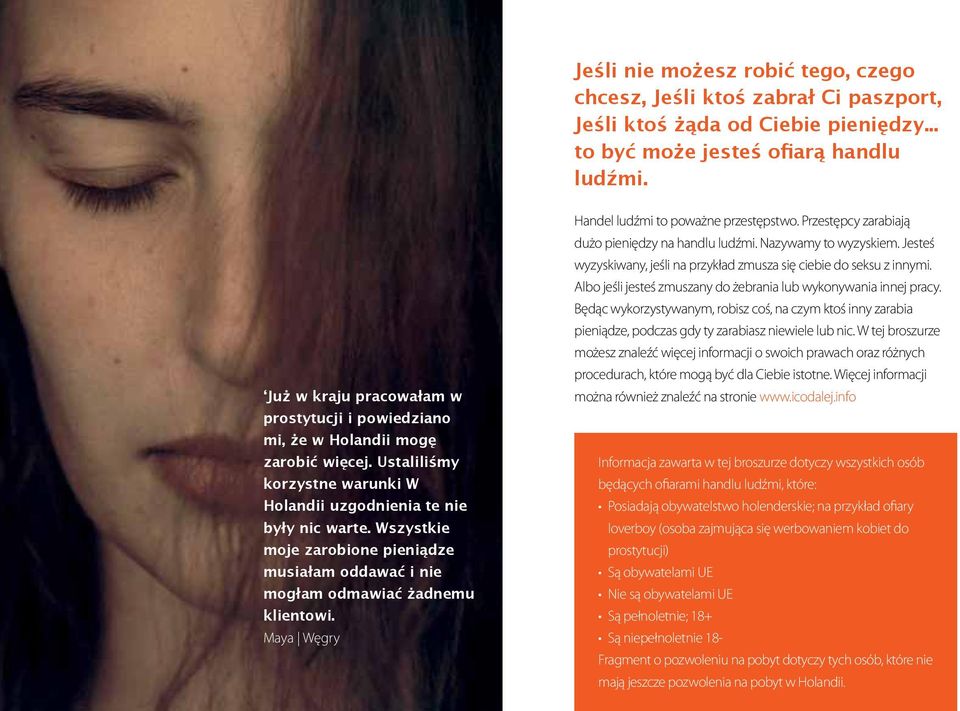 Wszystkie moje zarobione pieniądze musiałam oddawać i nie mogłam odmawiać żadnemu klientowi. Maya Węgry Handel ludźmi to poważne przestępstwo. Przestępcy zarabiają dużo pieniędzy na handlu ludźmi.
