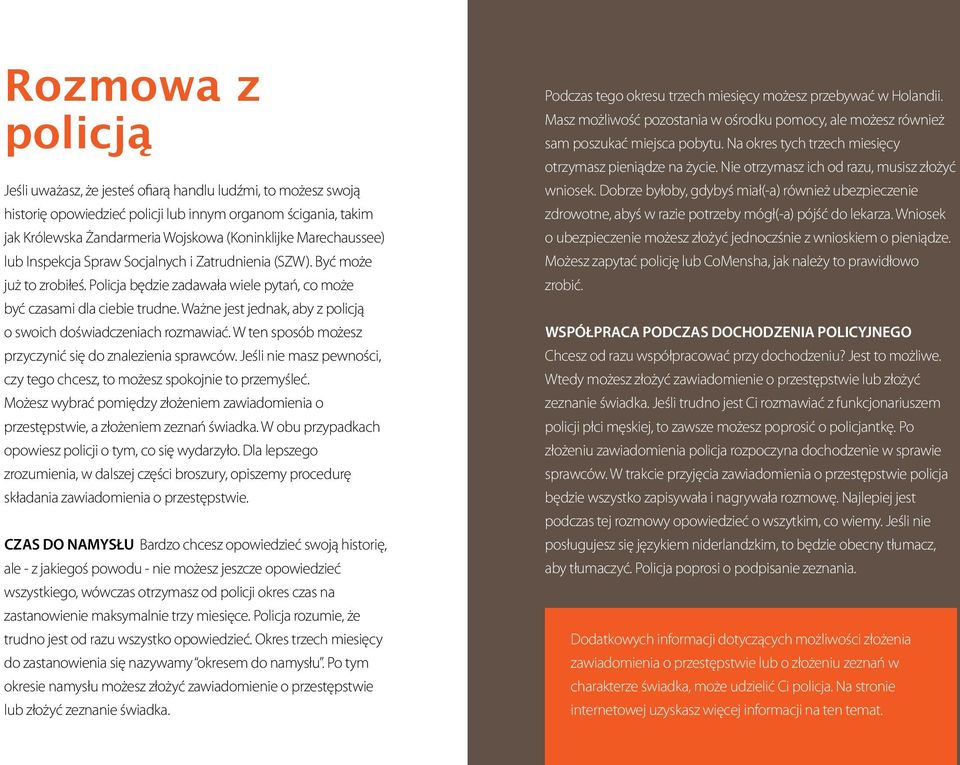 Ważne jest jednak, aby z policją o swoich doświadczeniach rozmawiać. W ten sposób możesz przyczynić się do znalezienia sprawców.