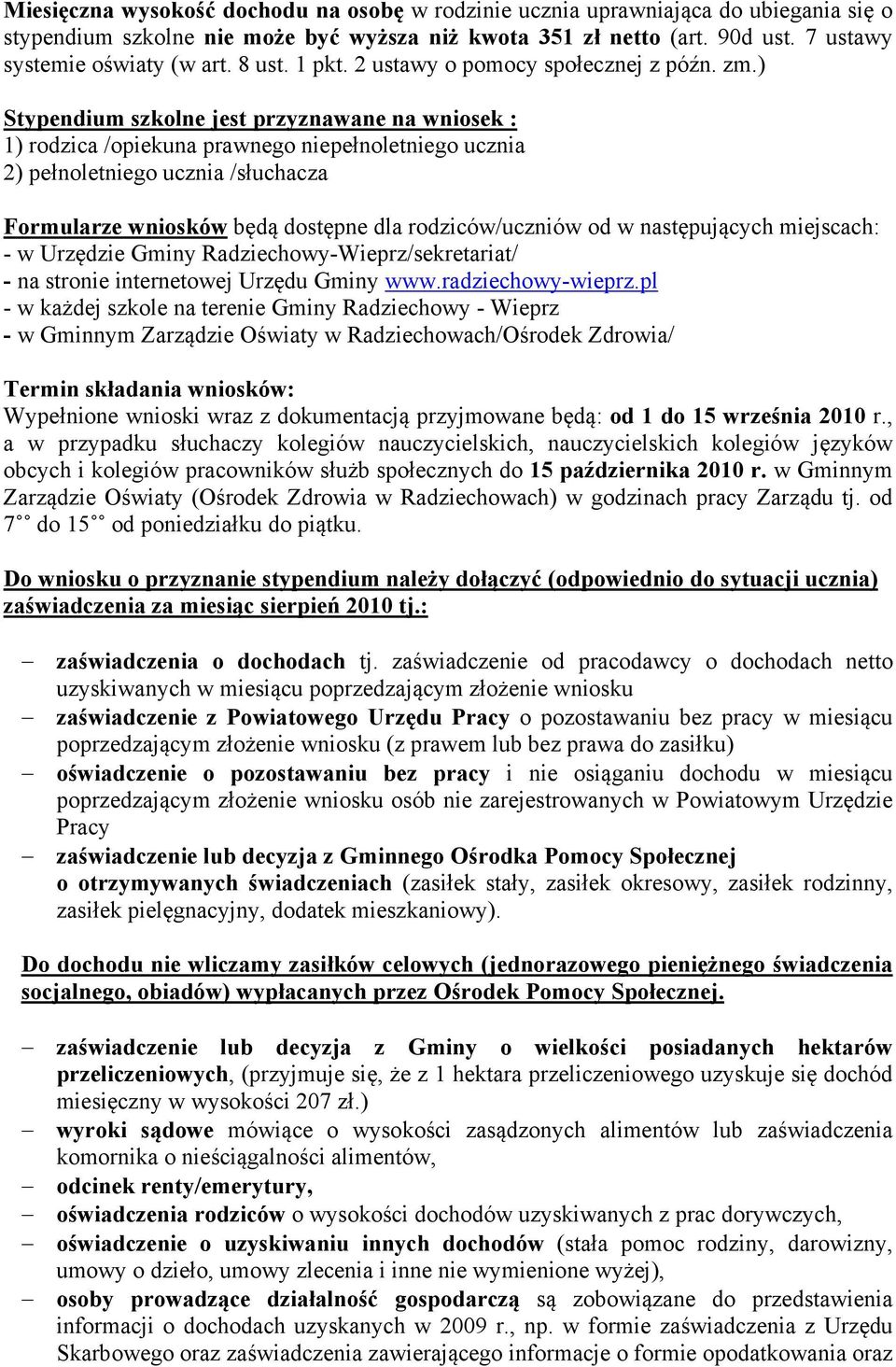 ) Stypendium szkolne jest przyznawane na wniosek : 1) rodzica /opiekuna prawnego niepełnoletniego ucznia 2) pełnoletniego ucznia /słuchacza Formularze wniosków będą dostępne dla rodziców/uczniów od w