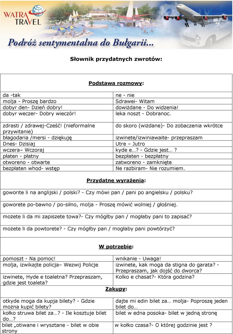 (nieformalne do skoro (wiżdane)- Do zobaczenia wkrótce przywitanie) błagodaria /mersi - dziękuję izwinete/izwiniawaite- przepraszam Dnes- Dzisiaj Utre Jutro wczera Wczoraj kyde e? - Gdzie jest?