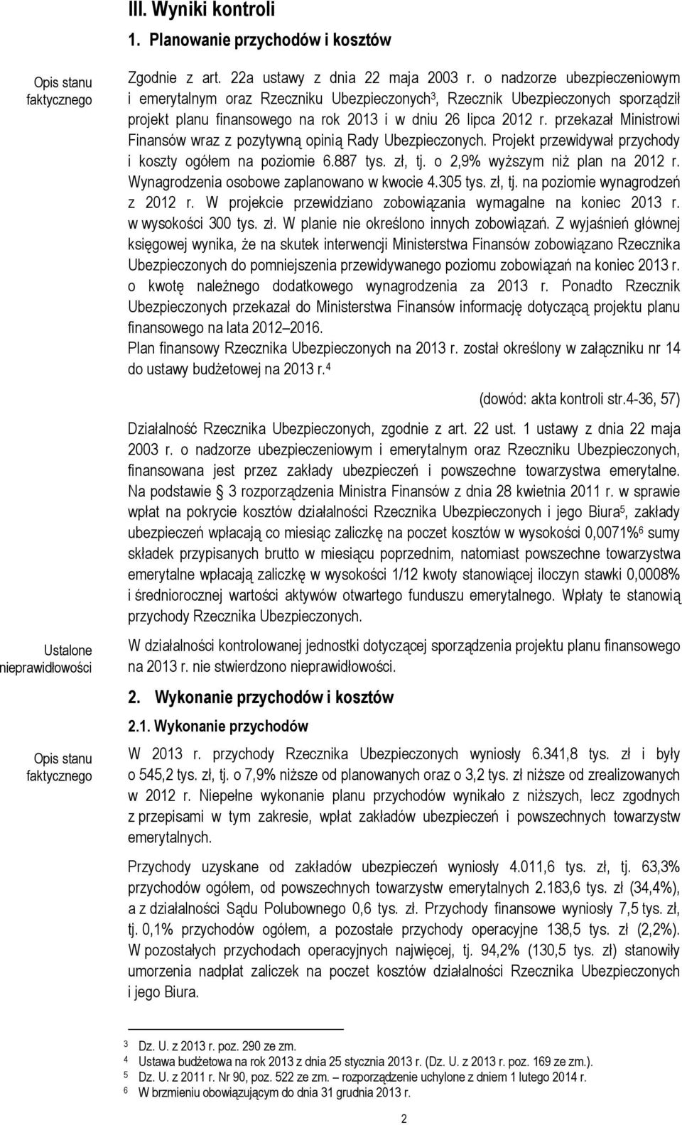 przekazał Ministrowi Finansów wraz z pozytywną opinią Rady Ubezpieczonych. Projekt przewidywał przychody i koszty ogółem na poziomie 6.887 tys. zł, tj. o 2,9% wyższym niż plan na 2012 r.