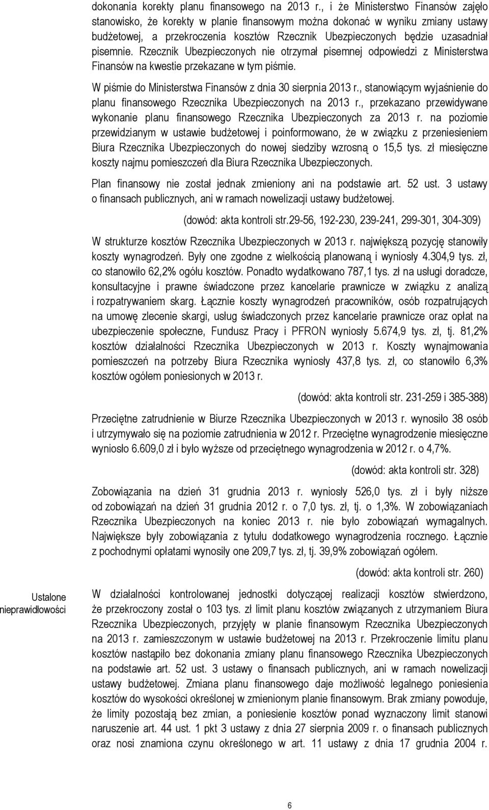 pisemnie. Rzecznik Ubezpieczonych nie otrzymał pisemnej odpowiedzi z Ministerstwa Finansów na kwestie przekazane w tym piśmie. W piśmie do Ministerstwa Finansów z dnia 30 sierpnia 2013 r.