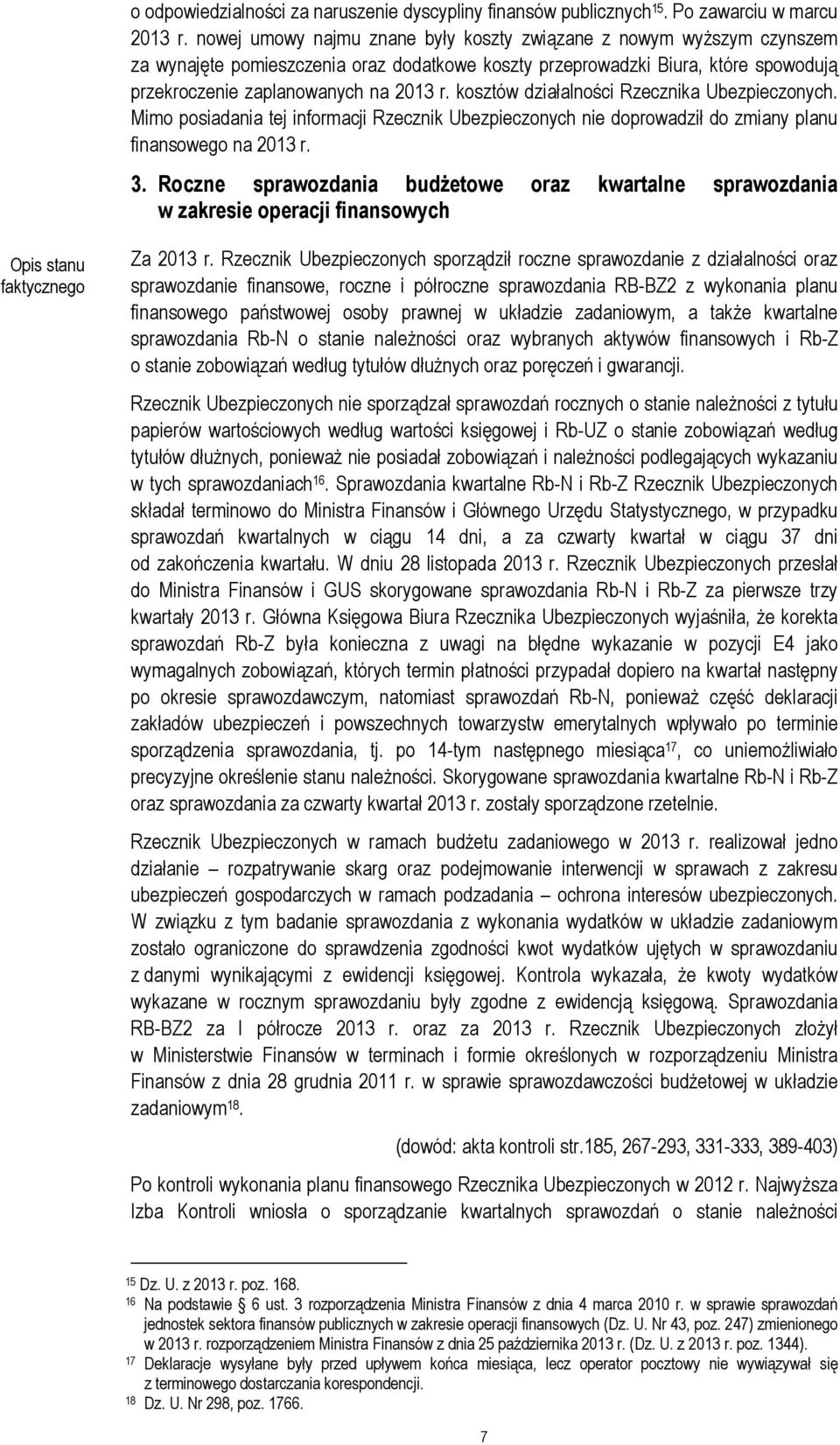 kosztów działalności Rzecznika Ubezpieczonych. Mimo posiadania tej informacji Rzecznik Ubezpieczonych nie doprowadził do zmiany planu finansowego na 2013 r. 3.