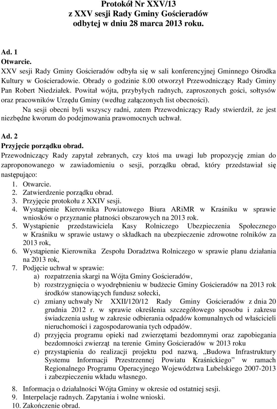 Powitał wójta, przybyłych radnych, zaproszonych gości, sołtysów oraz pracowników Urzędu Gminy (według załączonych list obecności).