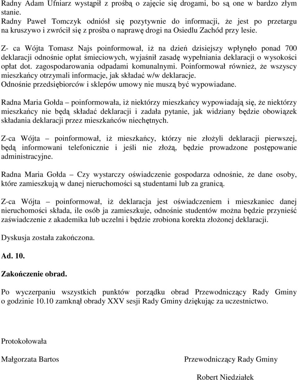Z- ca Wójta Tomasz Najs poinformował, iŝ na dzień dzisiejszy wpłynęło ponad 700 deklaracji odnośnie opłat śmieciowych, wyjaśnił zasadę wypełniania deklaracji o wysokości opłat dot.