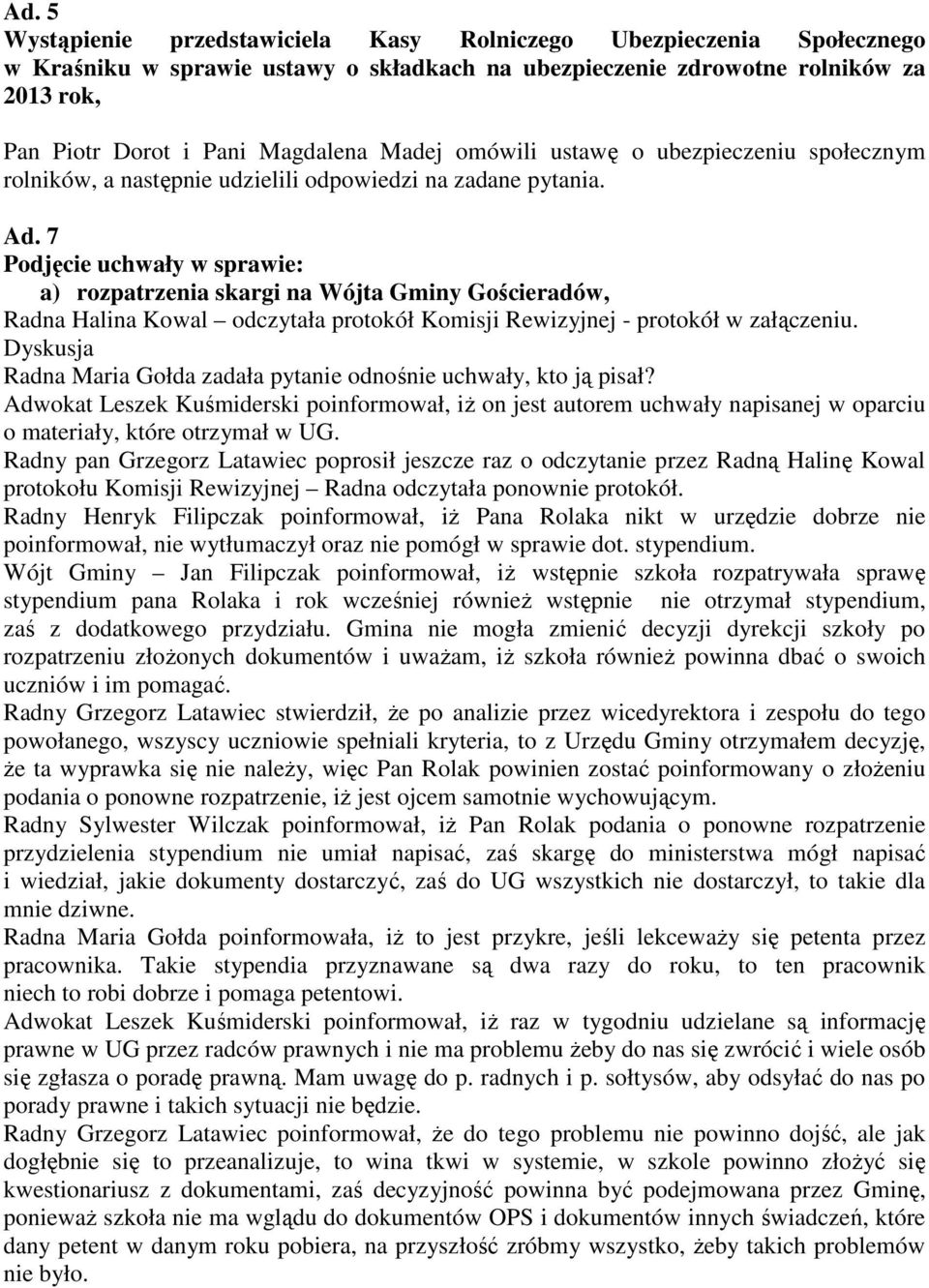 7 Podjęcie uchwały w sprawie: a) rozpatrzenia skargi na Wójta Gminy Gościeradów, Radna Halina Kowal odczytała protokół Komisji Rewizyjnej - Dyskusja Radna Maria Gołda zadała pytanie odnośnie uchwały,