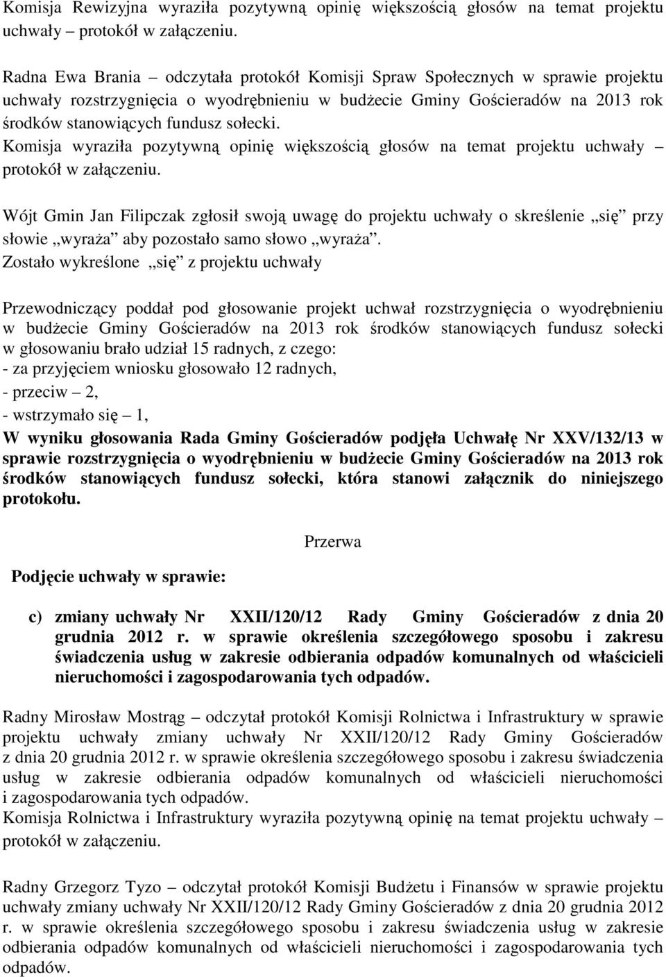Komisja wyraziła pozytywną opinię większością głosów na temat projektu uchwały Wójt Gmin Jan Filipczak zgłosił swoją uwagę do projektu uchwały o skreślenie się przy słowie wyraŝa aby pozostało samo