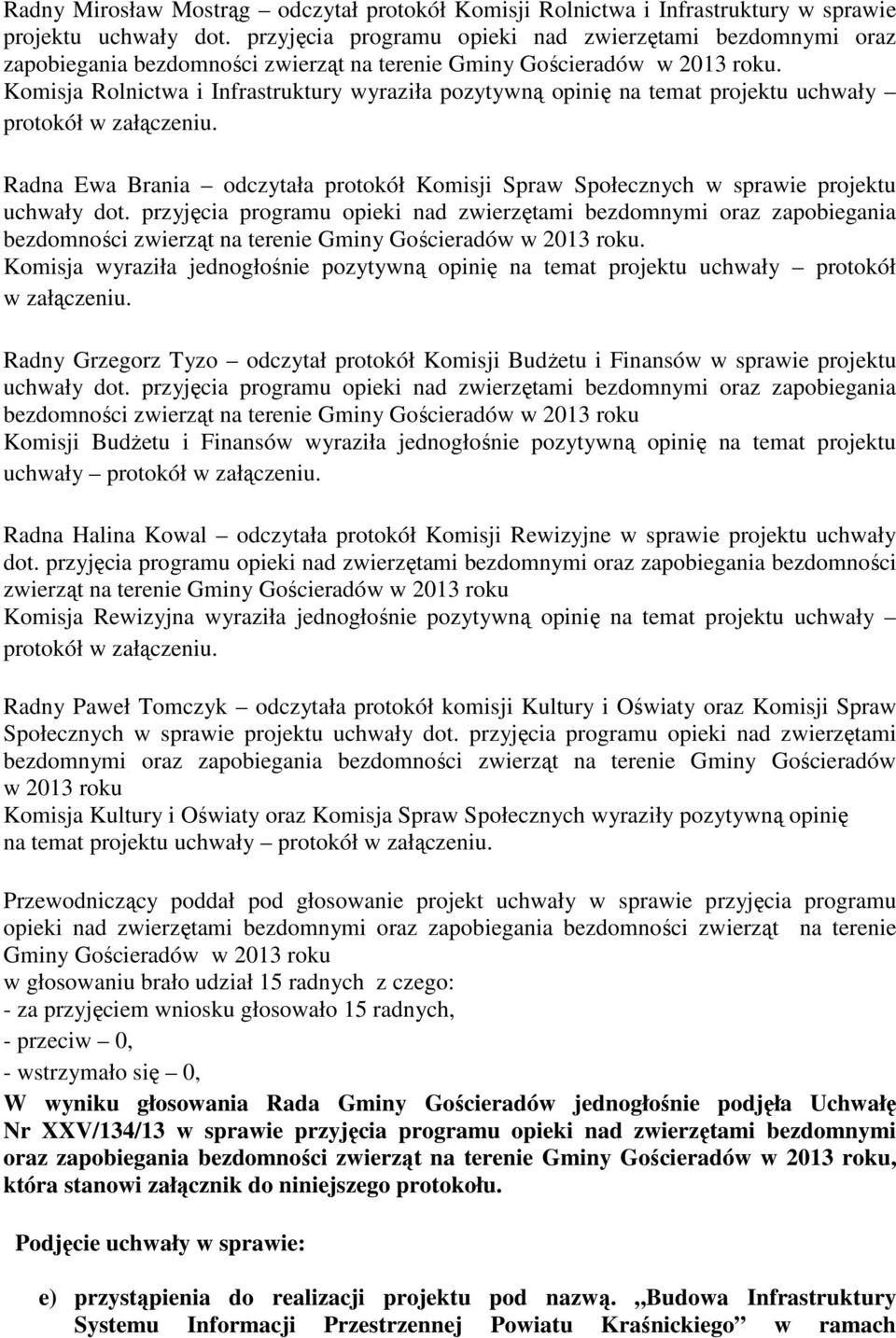 Komisja Rolnictwa i Infrastruktury wyraziła pozytywną opinię na temat projektu uchwały Radna Ewa Brania odczytała protokół Komisji Spraw Społecznych w sprawie projektu uchwały dot.
