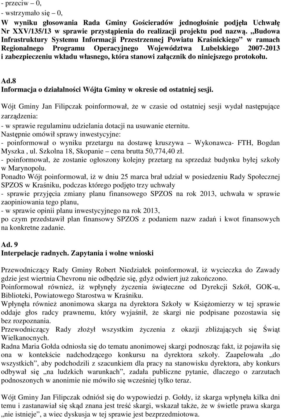 stanowi załącznik do niniejszego protokołu. Ad.8 Informacja o działalności Wójta Gminy w okresie od ostatniej sesji.