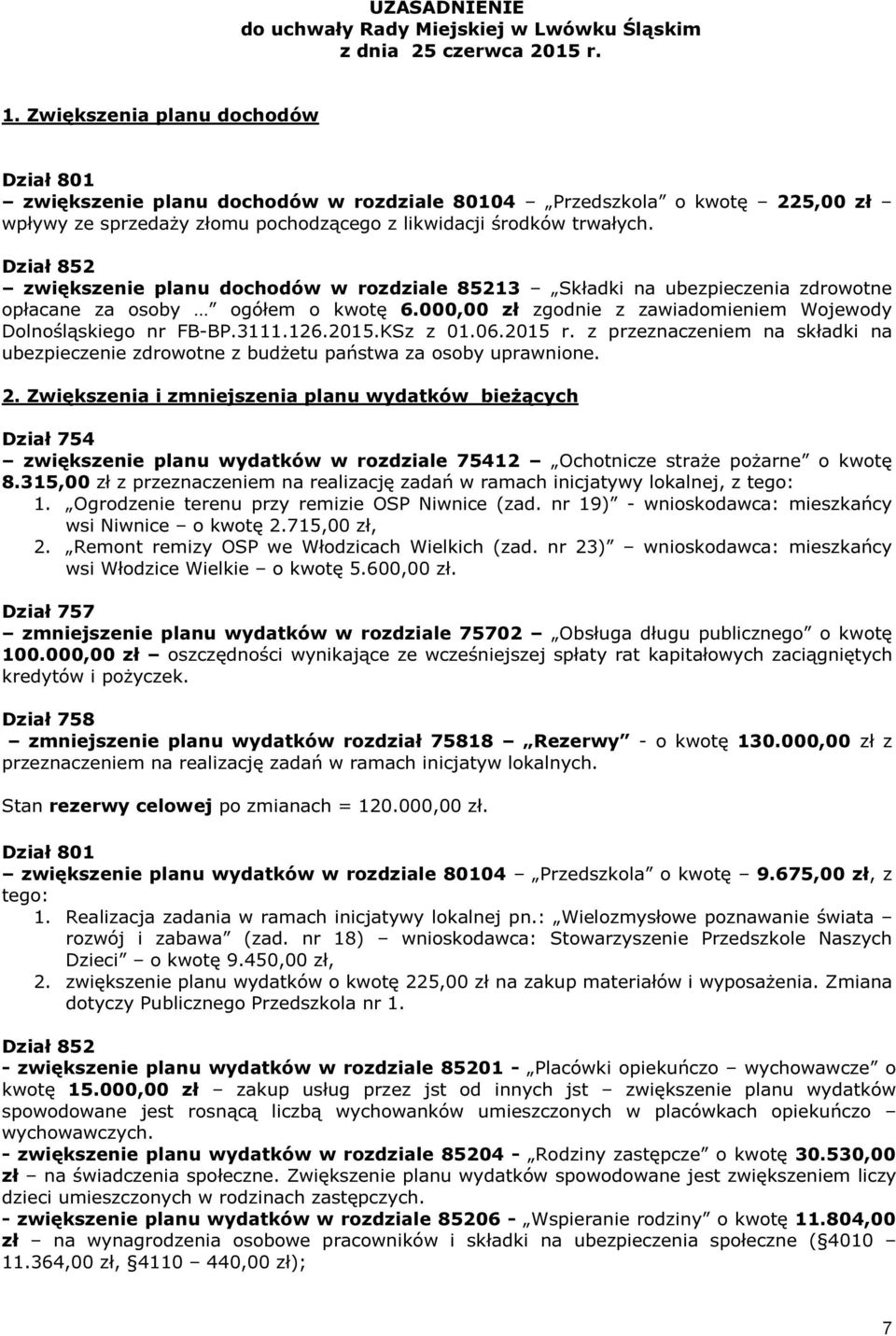 Dział 852 zwiększenie planu dochodów w rozdziale 85213 Składki na ubezpieczenia zdrowotne opłacane za osoby ogółem o kwotę 6.000,00 zł zgodnie z zawiadomieniem Wojewody Dolnośląskiego nr FB-BP.3111.