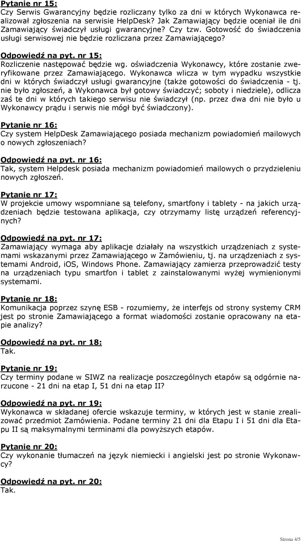 nr 15: Rozliczenie następować będzie wg. oświadczenia Wykonawcy, które zostanie zweryfikowane przez Zamawiającego.