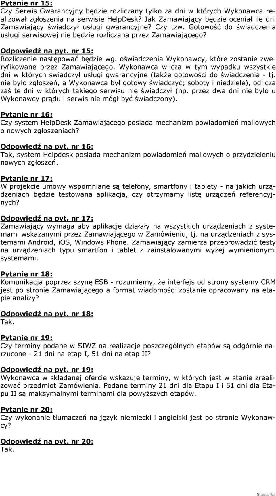 nr 15: Rozliczenie następować będzie wg. oświadczenia Wykonawcy, które zostanie zweryfikowane przez Zamawiającego.