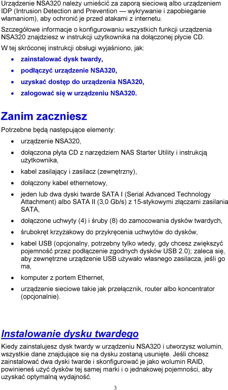 W tej skróconej instrukcji obsługi wyjaśniono, jak: zainstalować dysk twardy, podłączyć urządzenie NSA320, uzyskać dostęp do urządzenia NSA320, zalogować się w urządzeniu NSA320.