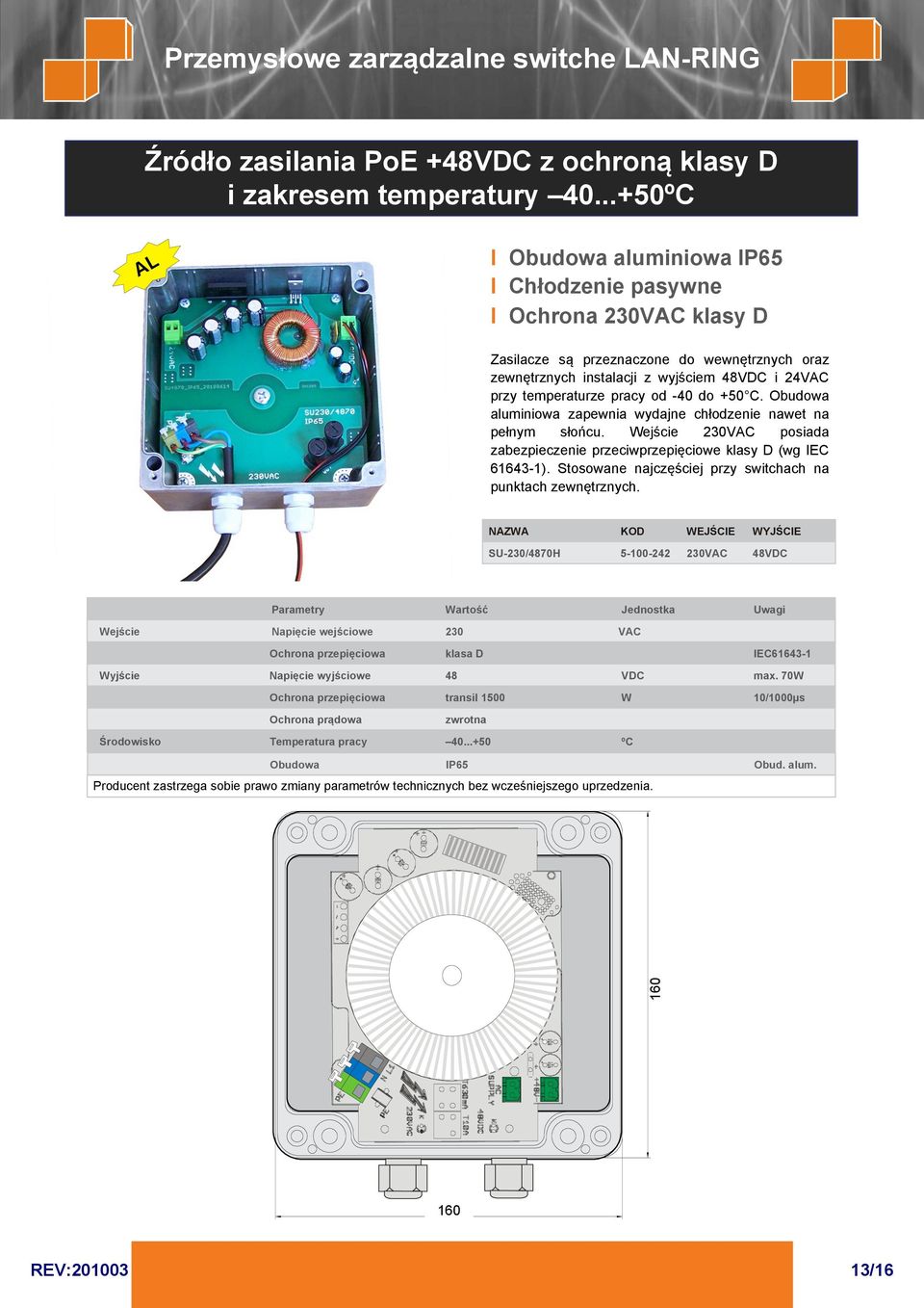 pracy od -40 do +50 C. Obudowa aluminiowa zapewnia wydajne chłodzenie nawet na pełnym słońcu. Wejście 230VAC posiada zabezpieczenie przeciwprzepięciowe klasy D (wg IEC 61643-1).