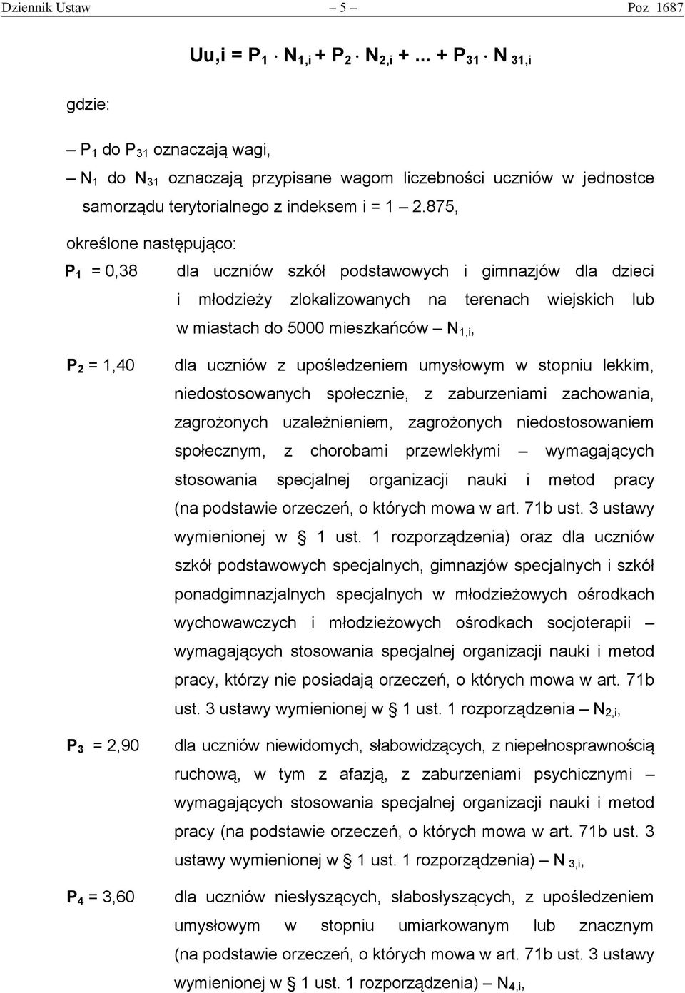 875, określone następująco: P 1 = 0,38 dla uczniów szkół podstawowych i gimnazjów dla dzieci i młodzieży zlokalizowanych na terenach wiejskich lub w miastach do 5000 mieszkańców 1,i, P 2 = 1,40 P 3 =