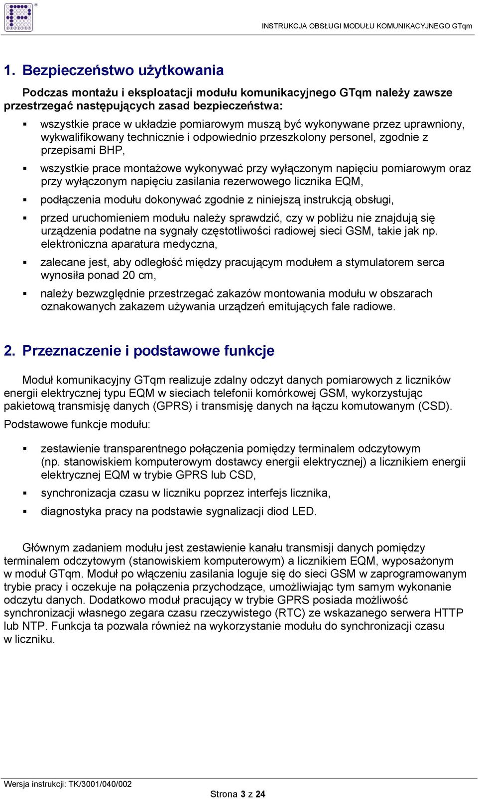 przy wyłączonym napięciu zasilania rezerwowego licznika EQM, podłączenia modułu dokonywać zgodnie z niniejszą instrukcją obsługi, przed uruchomieniem modułu naleŝy sprawdzić, czy w pobliŝu nie