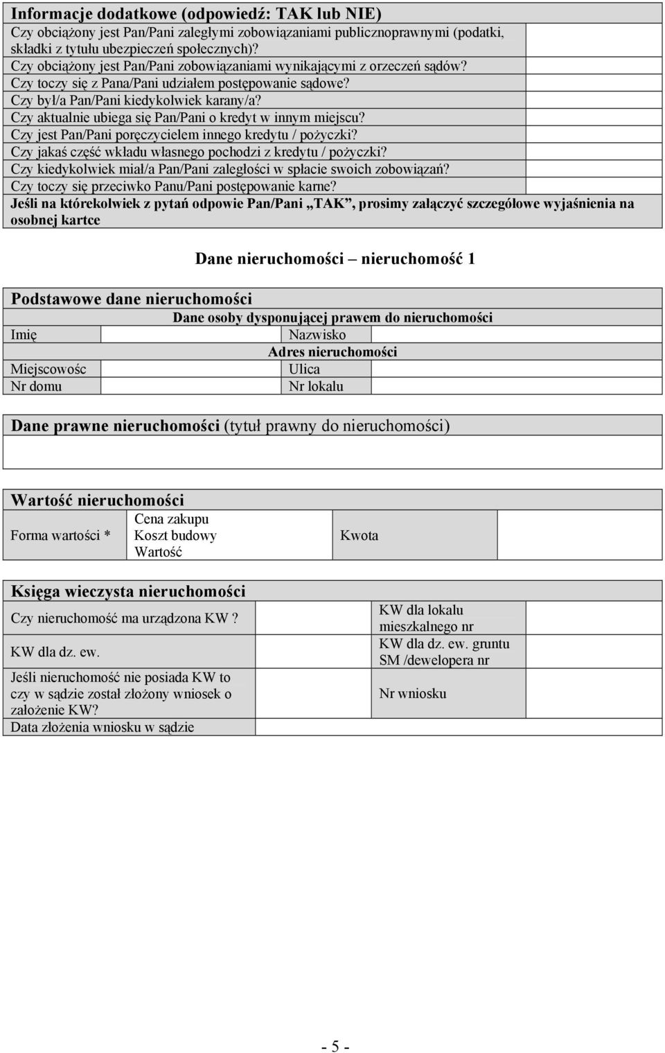 Czy aktualnie ubiega się Pan/Pani o kredyt w innym miejscu? Czy jest Pan/Pani poręczycielem innego kredytu / pożyczki? Czy jakaś część wkładu własnego pochodzi z kredytu / pożyczki?