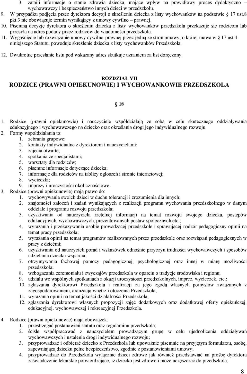 Pisemną decyzję dyrektora o skreśleniu dziecka z listy wychowanków przedszkola przekazuje się rodzicom lub przesyła na adres podany przez rodziców do wiadomości przedszkola. 11.