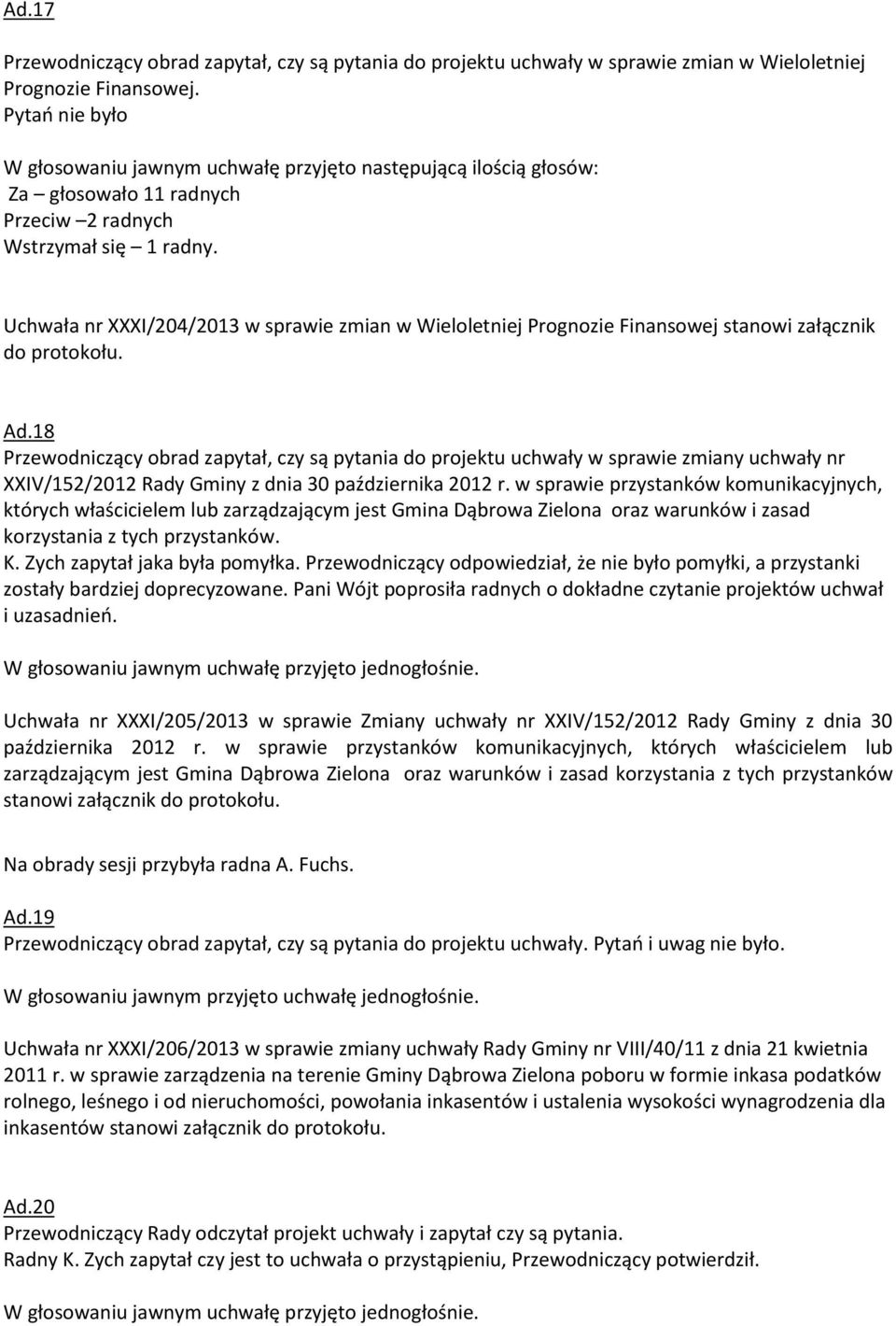Uchwała nr XXXI/204/2013 w sprawie zmian w Wieloletniej Prognozie Finansowej stanowi załącznik do protokołu. Ad.