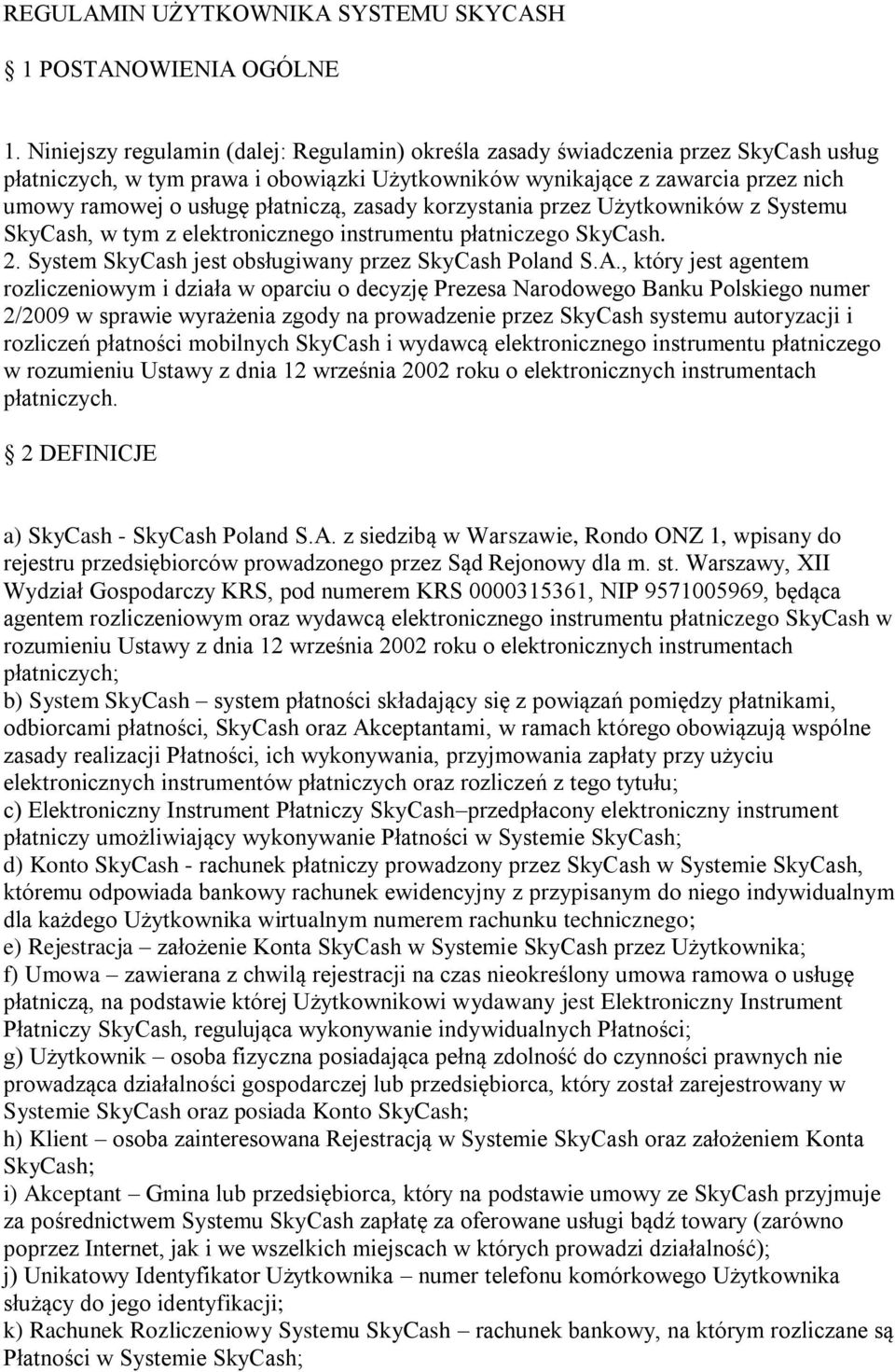 płatniczą, zasady korzystania przez Użytkowników z Systemu SkyCash, w tym z elektronicznego instrumentu płatniczego SkyCash. 2. System SkyCash jest obsługiwany przez SkyCash Poland S.A.