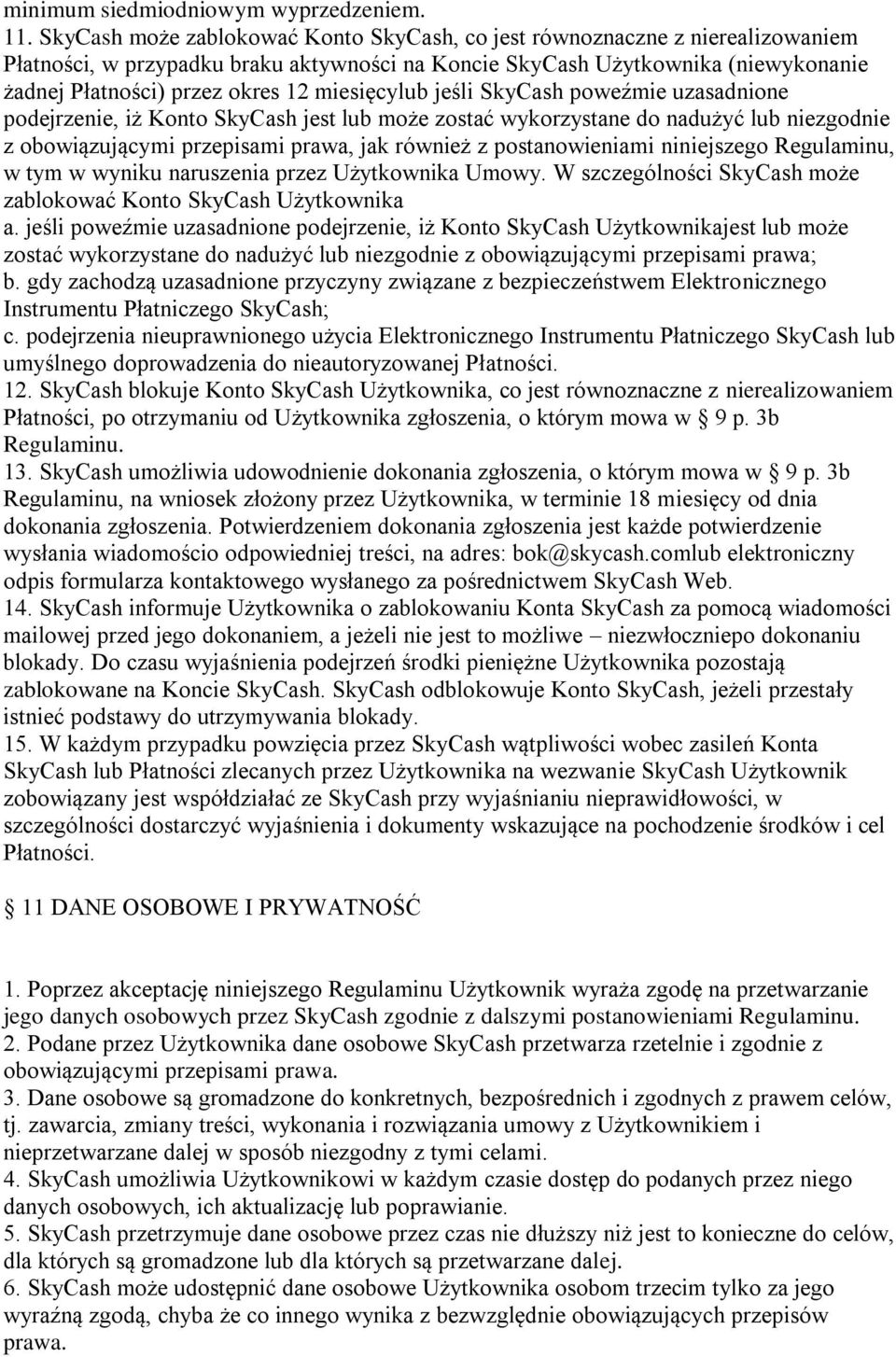 miesięcylub jeśli SkyCash poweźmie uzasadnione podejrzenie, iż Konto SkyCash jest lub może zostać wykorzystane do nadużyć lub niezgodnie z obowiązującymi przepisami prawa, jak również z