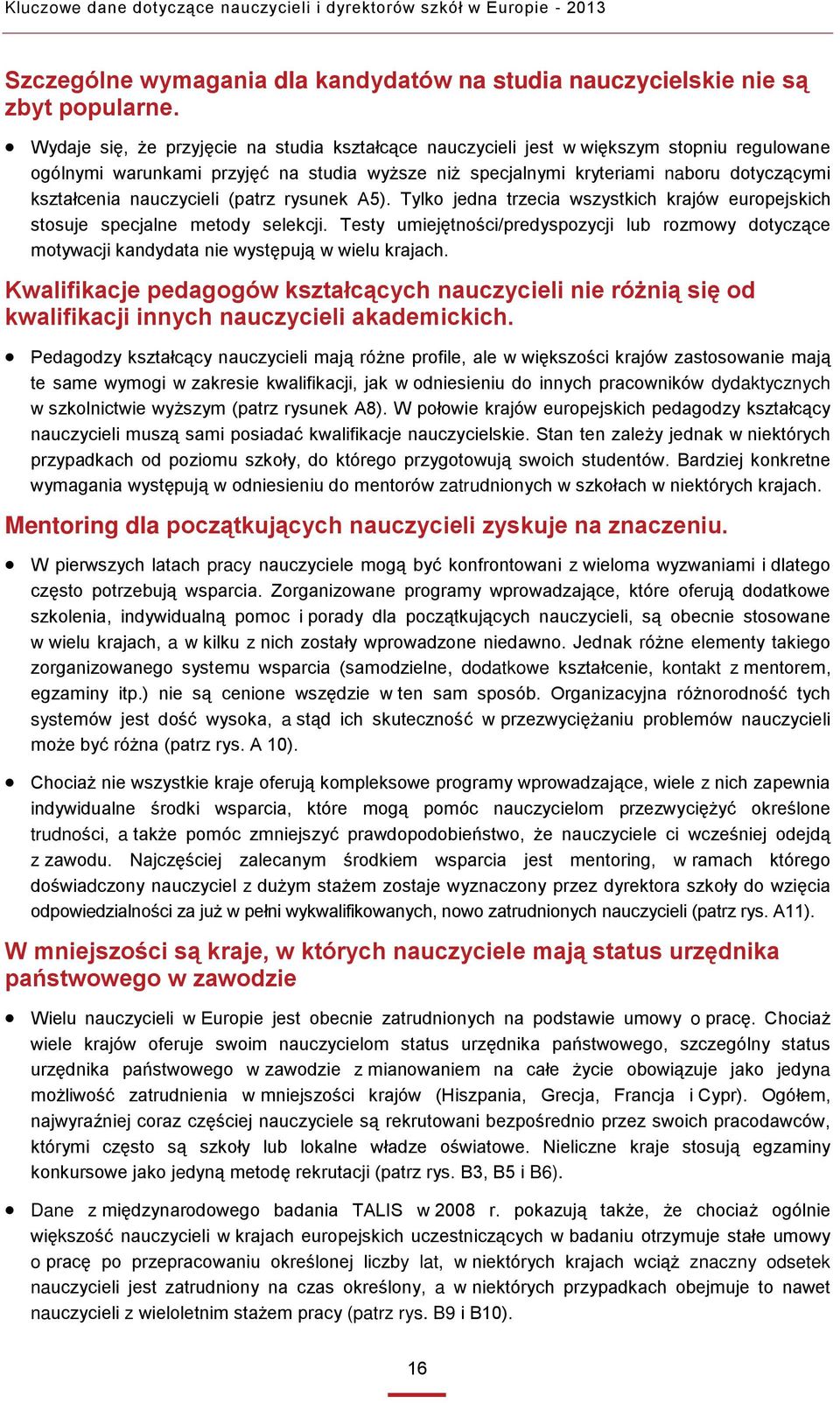 nauczycieli (patrz rysunek A5). Tylko jedna trzecia wszystkich krajów europejskich stosuje specjalne metody selekcji.