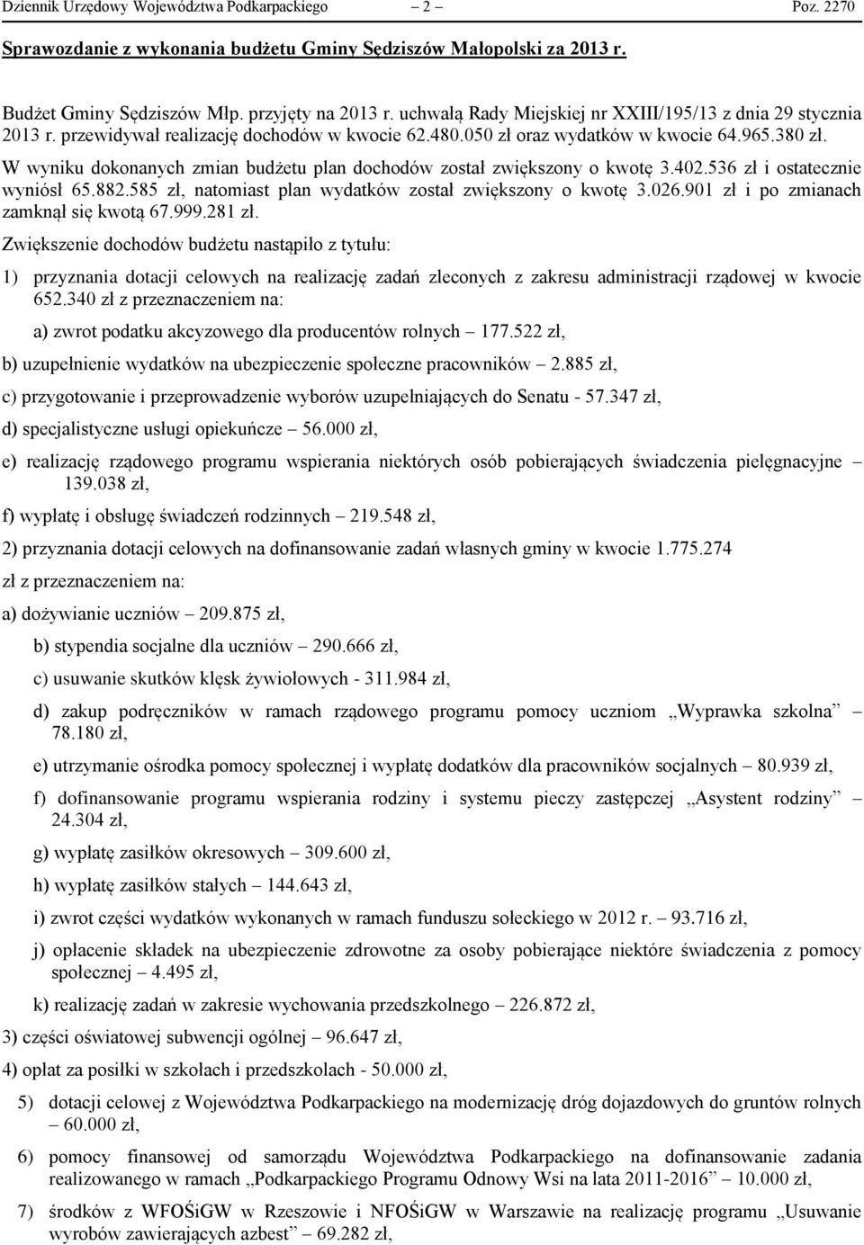 W wyniku dokonanych zmian budżetu plan dochodów został zwiększony o kwotę 3.402.536 zł i ostatecznie wyniósł 65.882.585 zł, natomiast plan wydatków został zwiększony o kwotę 3.026.
