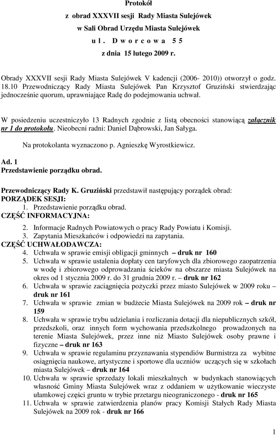 10 Przewodniczący Rady Miasta Sulejówek Pan Krzysztof Gruziński stwierdzając jednocześnie quorum, uprawniające Radę do podejmowania uchwał.