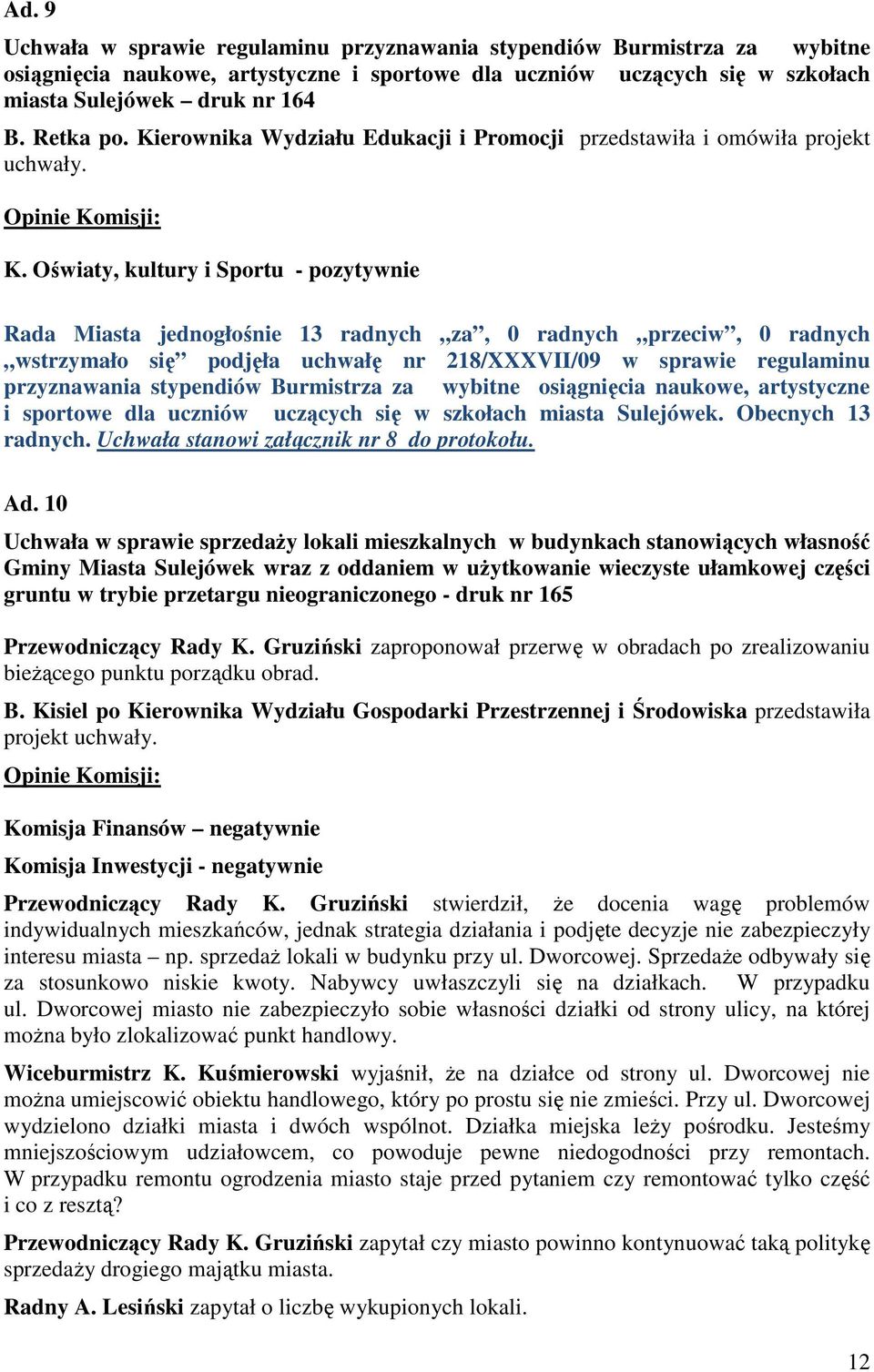 Oświaty, kultury i Sportu - pozytywnie Rada Miasta jednogłośnie 13 radnych za, 0 radnych przeciw, 0 radnych wstrzymało się podjęła uchwałę nr 218/XXXVII/09 w sprawie regulaminu przyznawania