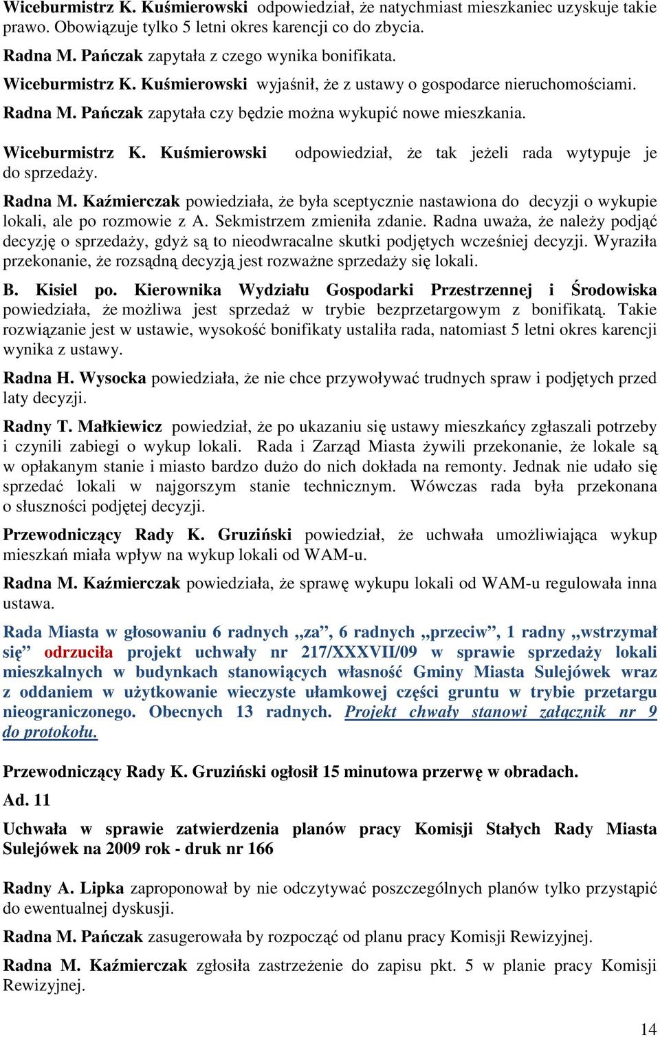 odpowiedział, Ŝe tak jeŝeli rada wytypuje je Radna M. Kaźmierczak powiedziała, Ŝe była sceptycznie nastawiona do decyzji o wykupie lokali, ale po rozmowie z A. Sekmistrzem zmieniła zdanie.