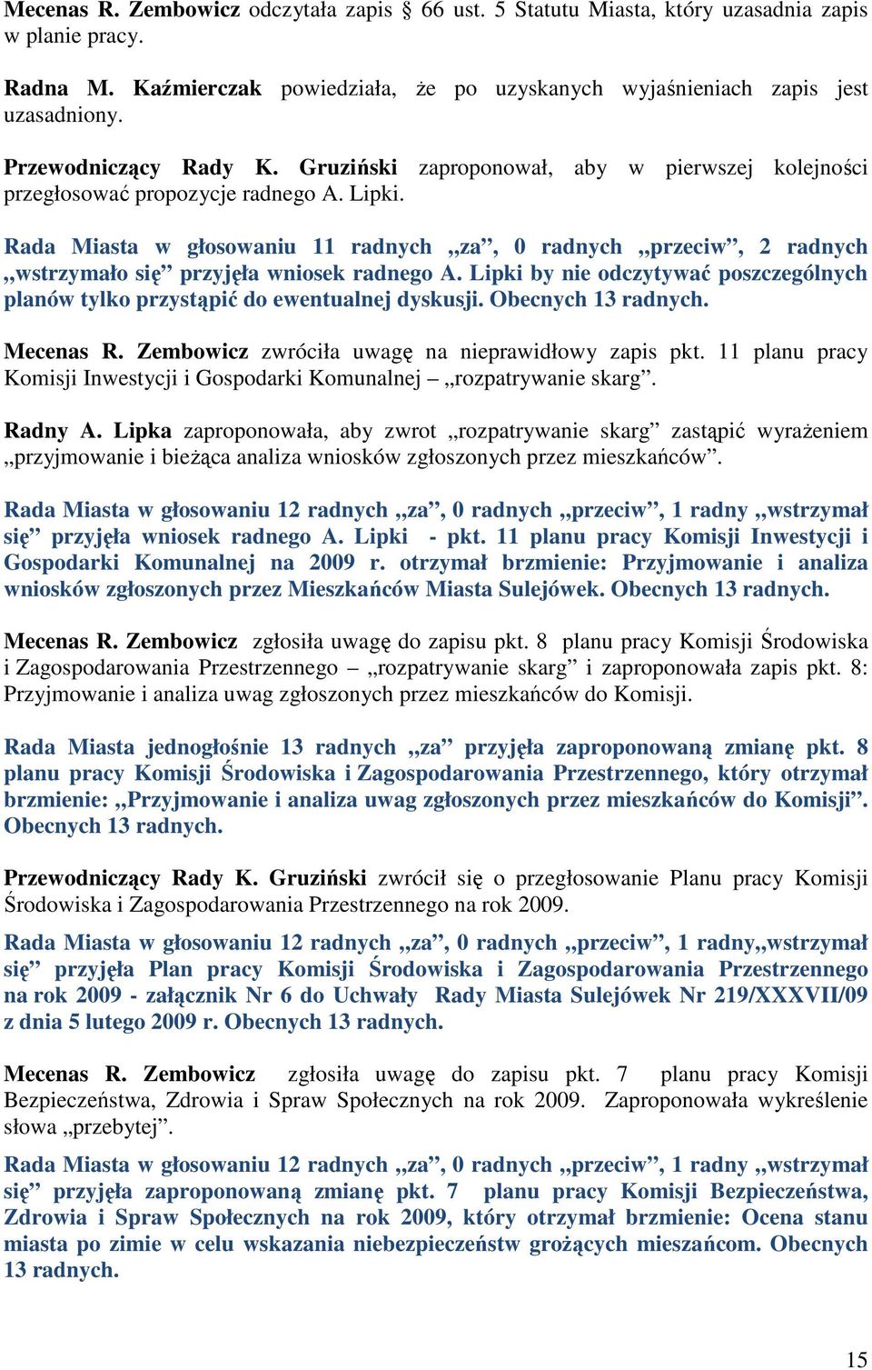 Rada Miasta w głosowaniu 11 radnych za, 0 radnych przeciw, 2 radnych wstrzymało się przyjęła wniosek radnego A. Lipki by nie odczytywać poszczególnych planów tylko przystąpić do ewentualnej dyskusji.