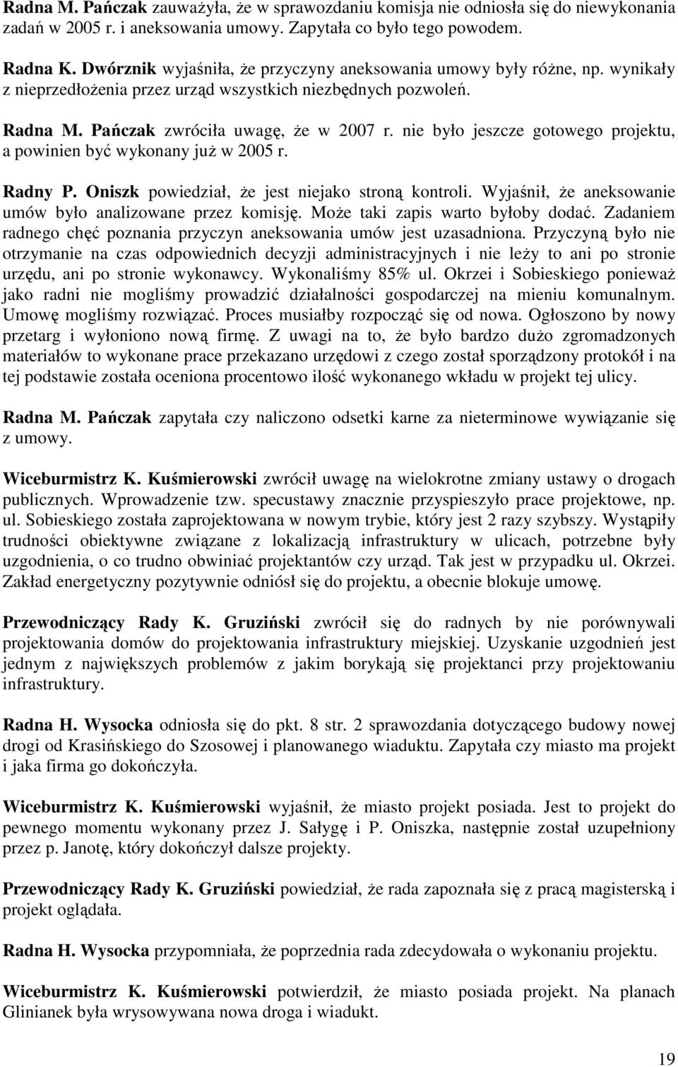 nie było jeszcze gotowego projektu, a powinien być wykonany juŝ w 2005 r. Radny P. Oniszk powiedział, Ŝe jest niejako stroną kontroli. Wyjaśnił, Ŝe aneksowanie umów było analizowane przez komisję.
