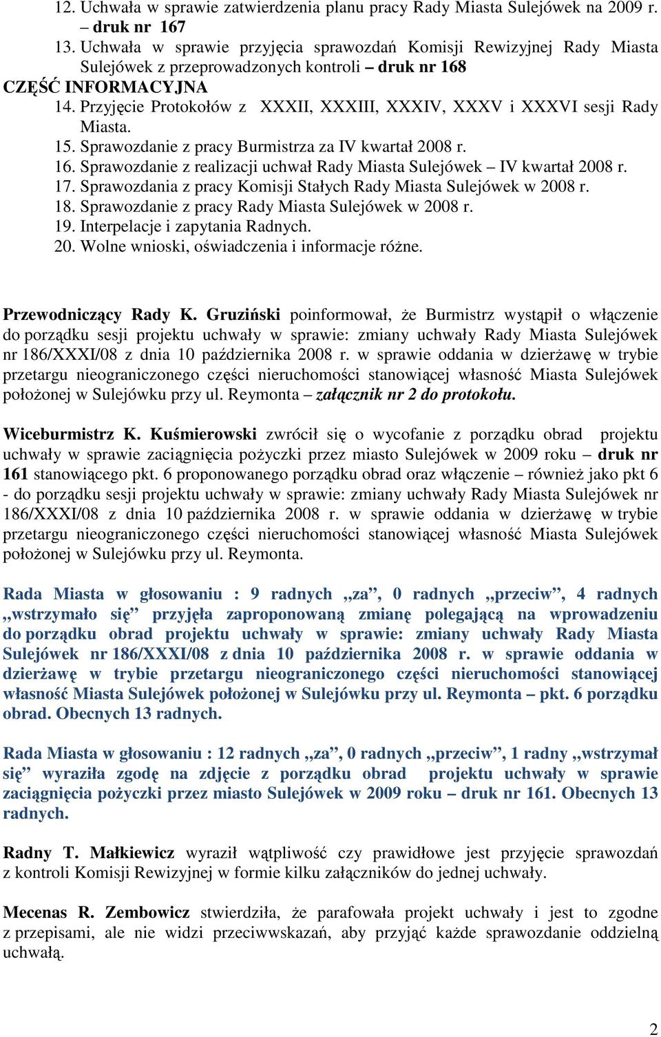 Przyjęcie Protokołów z XXXII, XXXIII, XXXIV, XXXV i XXXVI sesji Rady Miasta. 15. Sprawozdanie z pracy Burmistrza za IV kwartał 2008 r. 16.