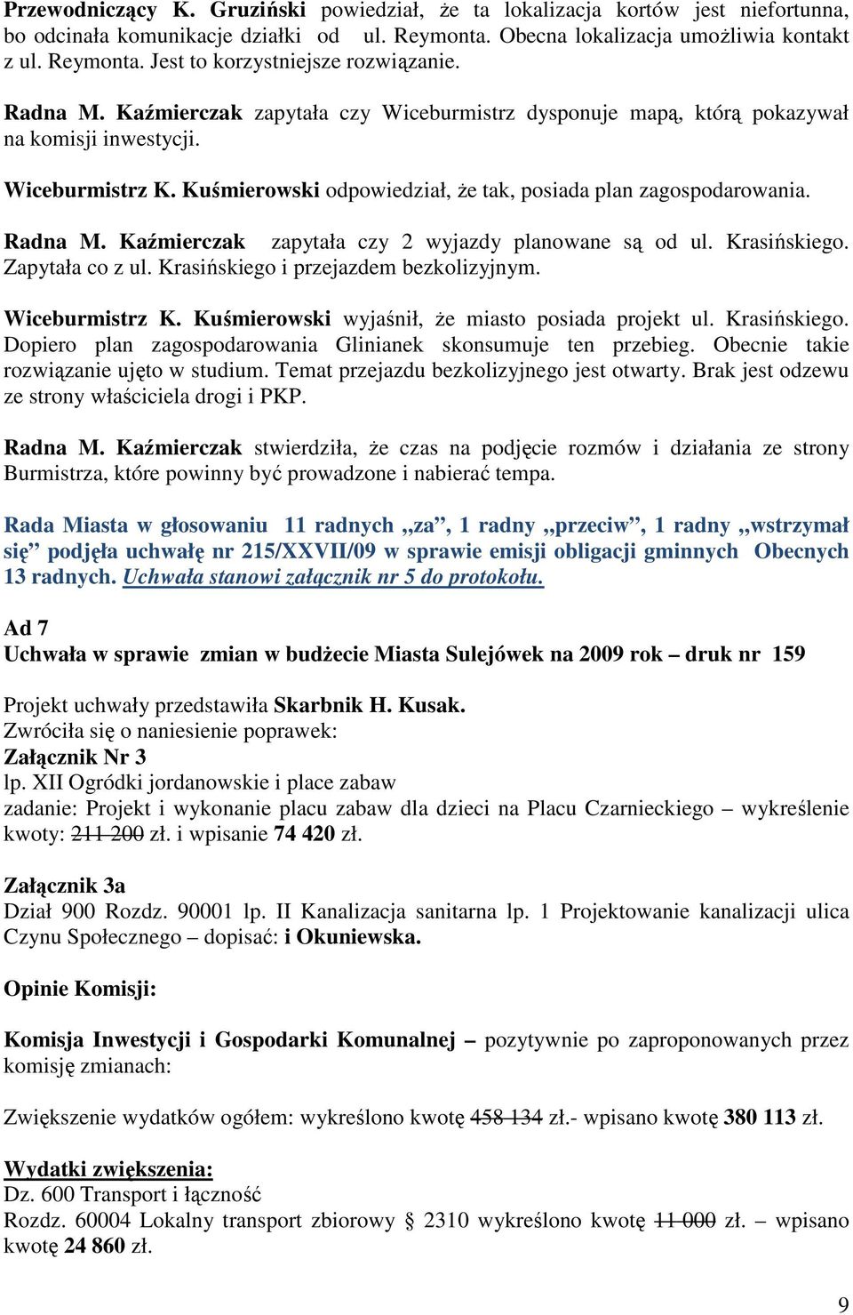 Kaźmierczak zapytała czy 2 wyjazdy planowane są od ul. Krasińskiego. Zapytała co z ul. Krasińskiego i przejazdem bezkolizyjnym. Wiceburmistrz K. Kuśmierowski wyjaśnił, Ŝe miasto posiada projekt ul.